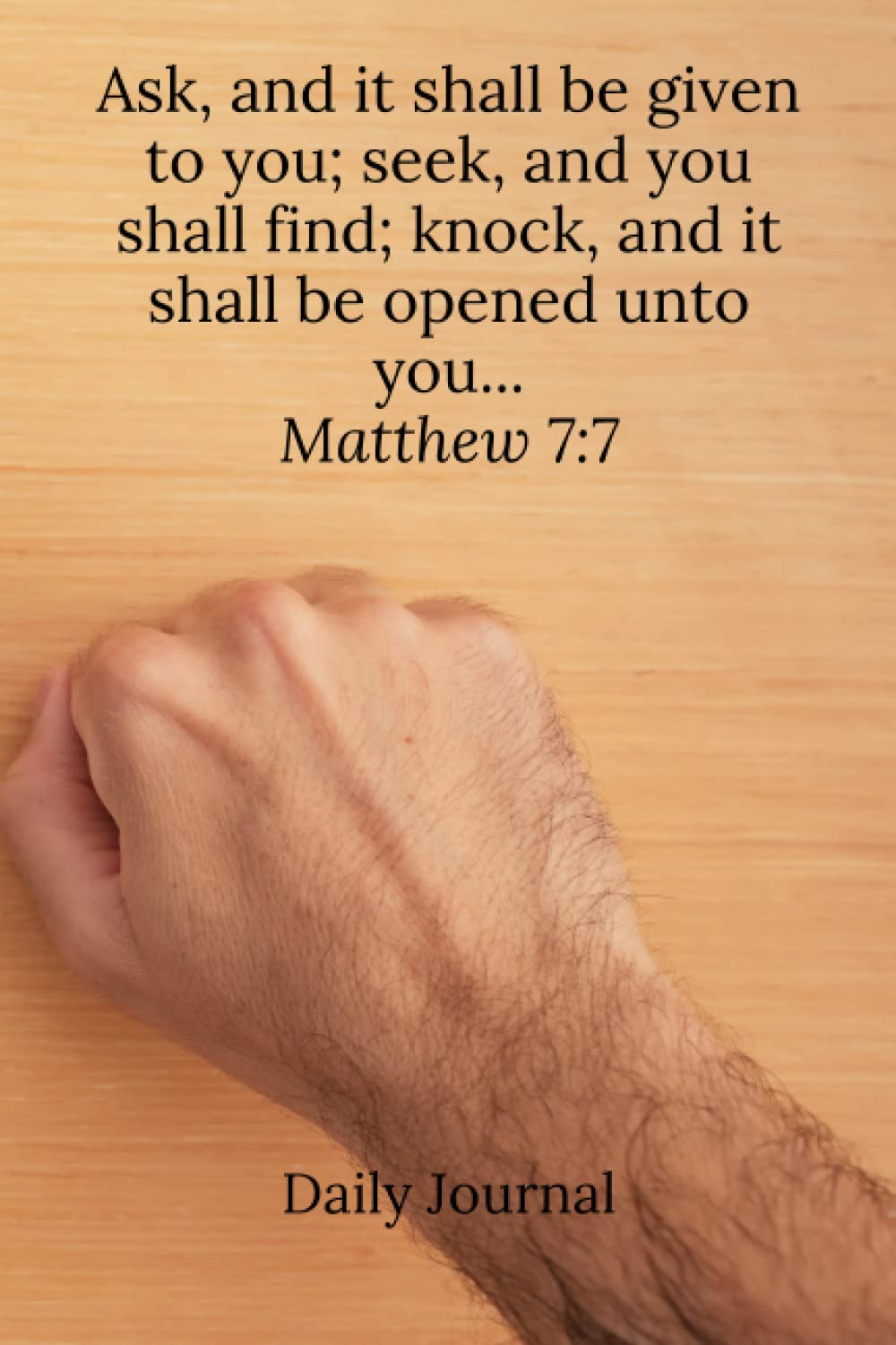 Ask, and it shall be given to you; seek, and ye shall find; knock, and it shall be opened unto you... Matthew 7:7 - Daily Journal