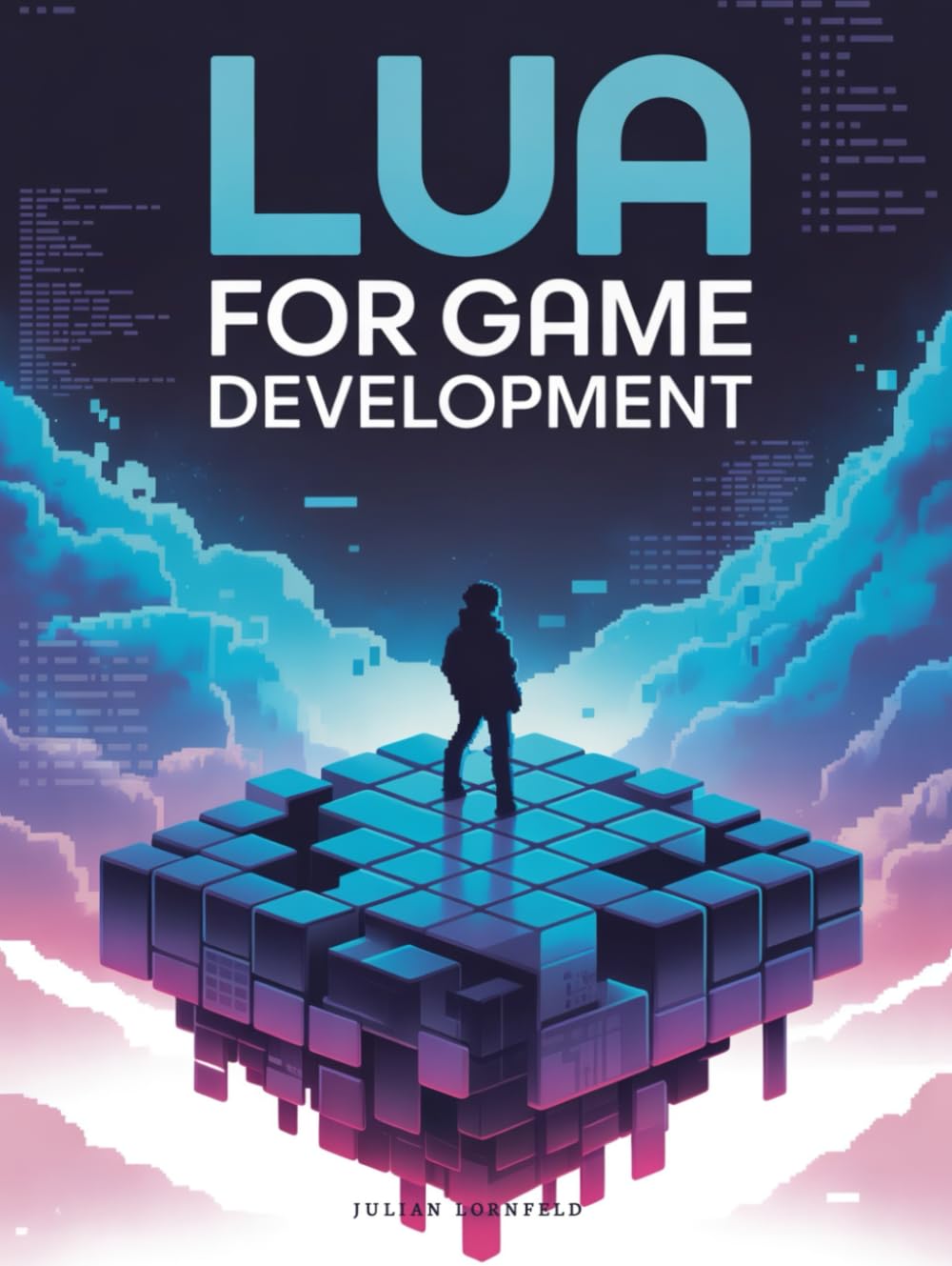 Lua for Game Development: Create Game Scripts, Al Behavior, and Dynamic Gameplay with Lua