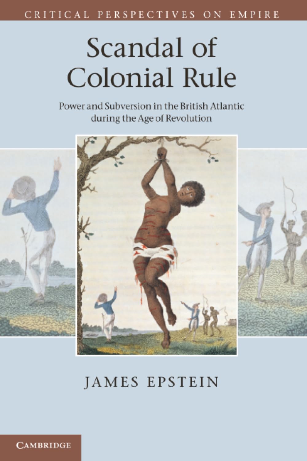Scandal of Colonial Rule: Power and Subversion in the British Atlantic during the Age of Revolution (Critical Perspectives on Empire)