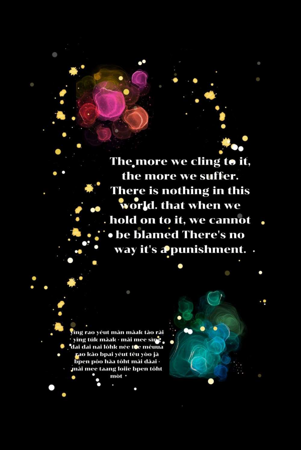 The more we cling to it, the more we suffer. There is nothing in this world. that when we hold on to it, we cannot be blamed There's no way it's a ... is a gift to say that we trust the people