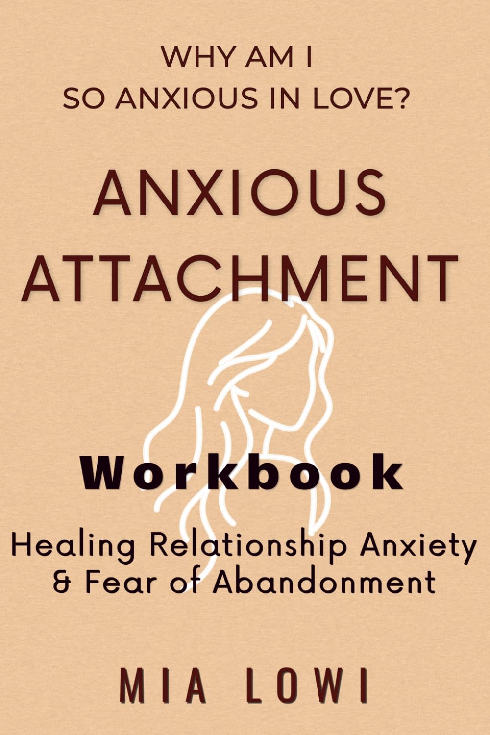 WHY AM I SO ANXIOUS IN LOVE: An Anxious Attachment Workbook for Relationship Anxiety, Fear of Abandonment & Emotional Safety