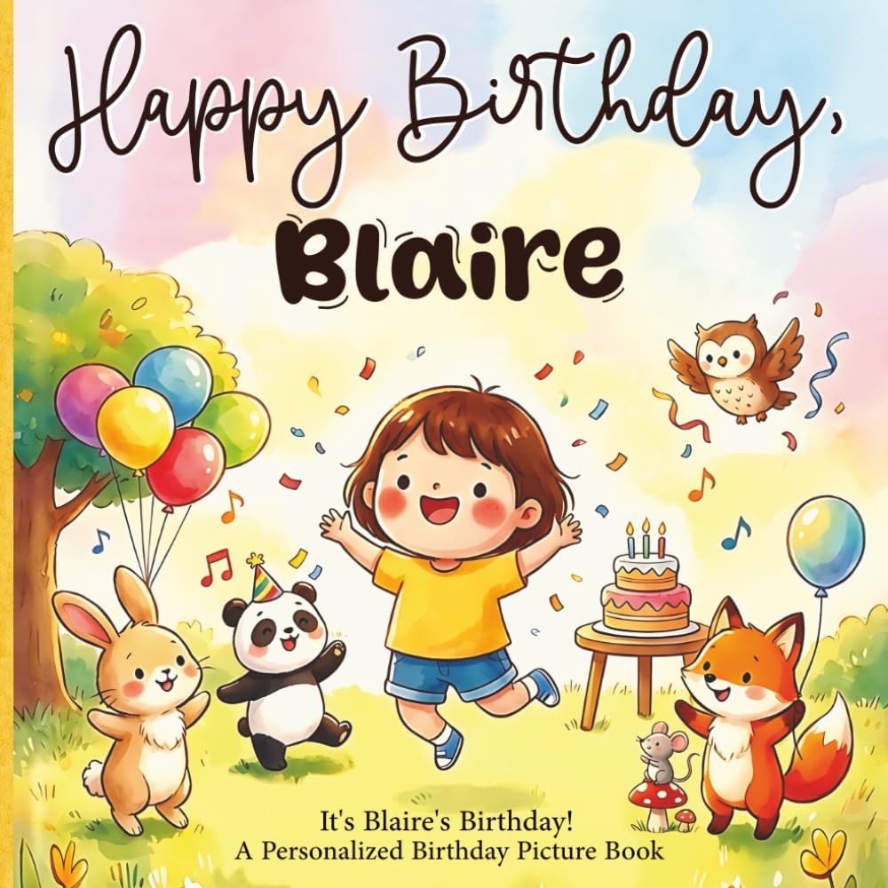 Happy Birthday, Blaire! A Personalized Birthday Picture Book: It's Blaire's Birthday! A Personalized Birthday Book for Blaire – A Magical Picture Book About Balloons, Cake, and Birthday Surprises