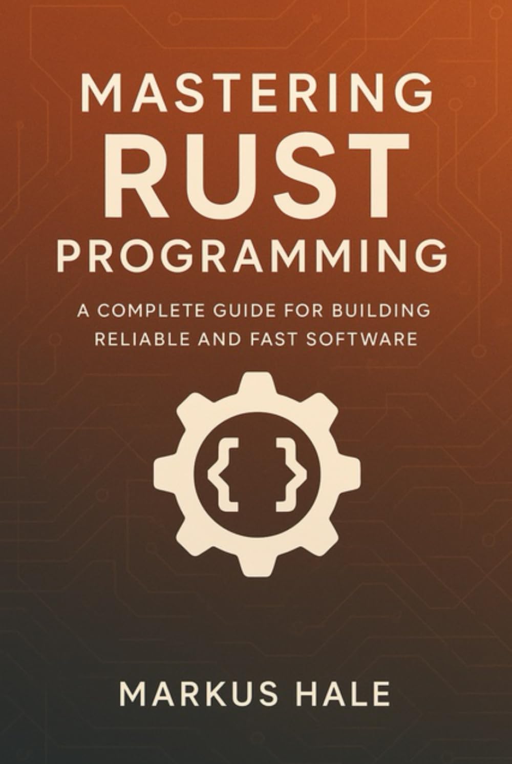 Mastering Rust Programming: A Complete Guide for Building Reliable and Fast Software
