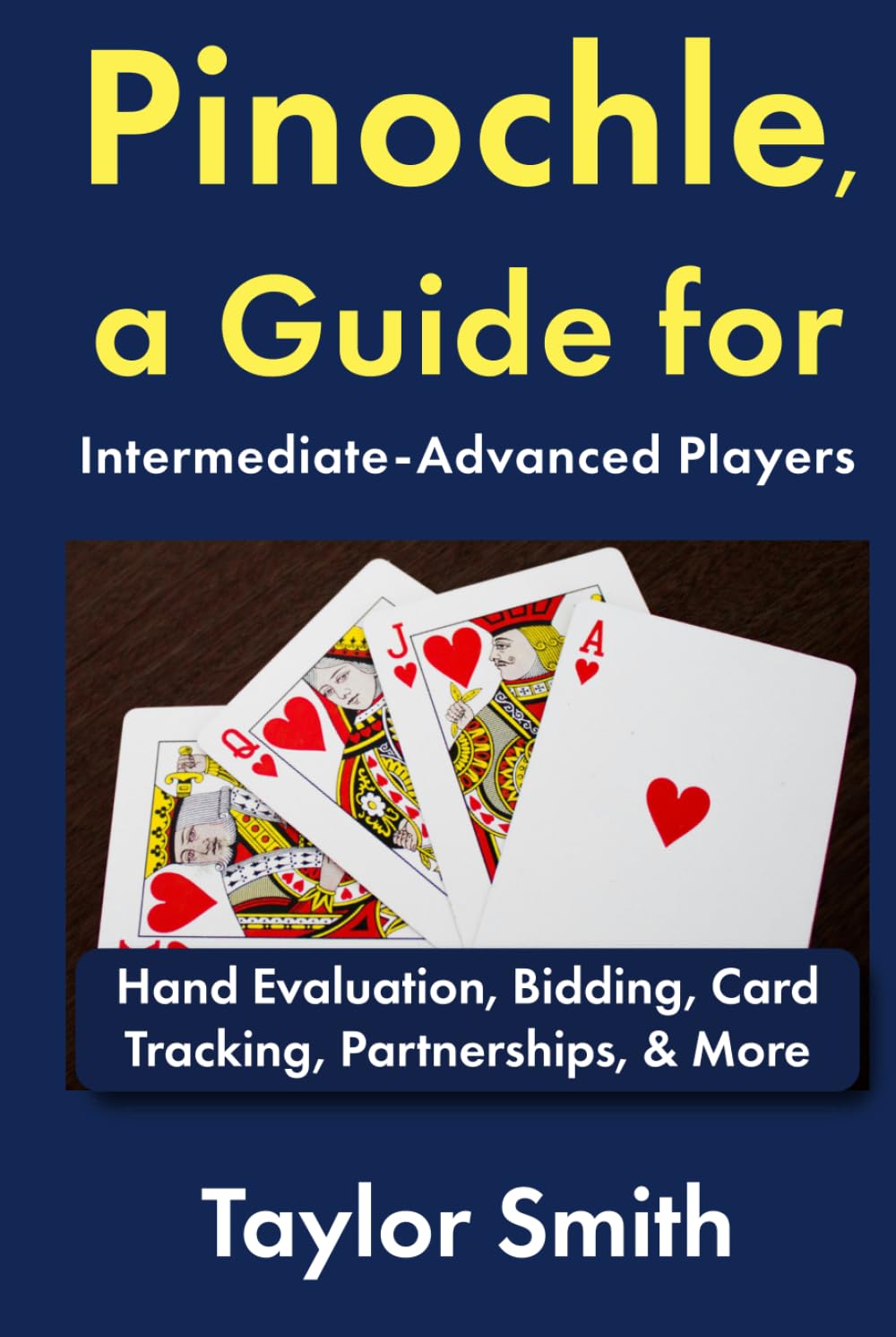 Pinochle, a Guide for Intermediate-Advanced Players: Hand Evaluation, Bidding, Card Tracking, Partnerships, & More (Pinochle, from Beginner to Advanced)