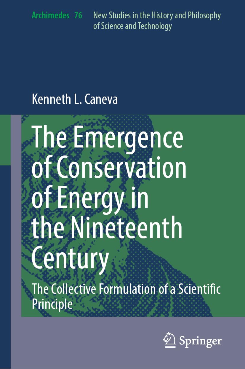 The Emergence of Conservation of Energy in the Nineteenth Century: The Collective Formulation of a Scientific Principle (Archimedes, 76)
