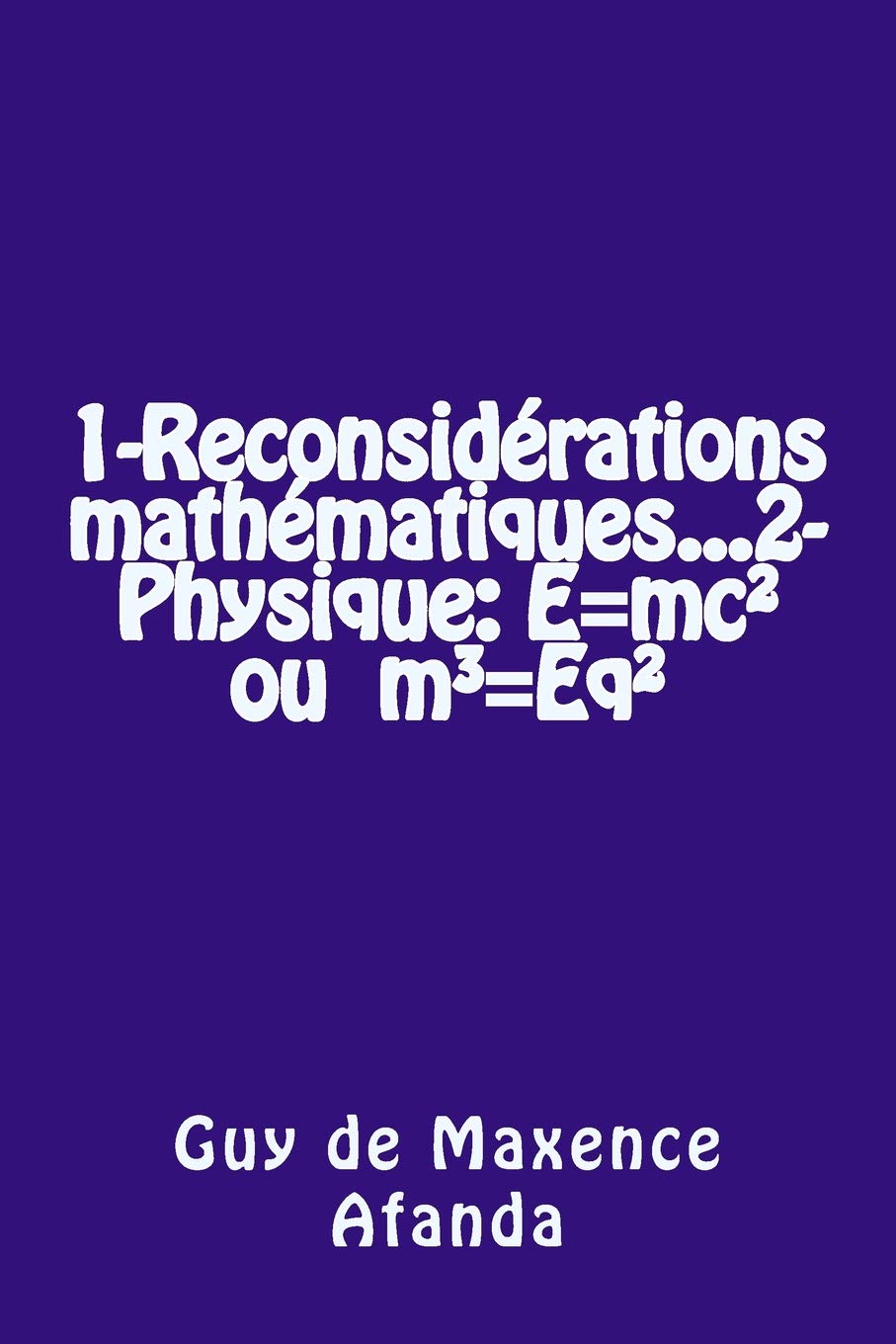 1-Reconsidérations mathématiques...2-Physique: E=mc² ou m3=Eq²