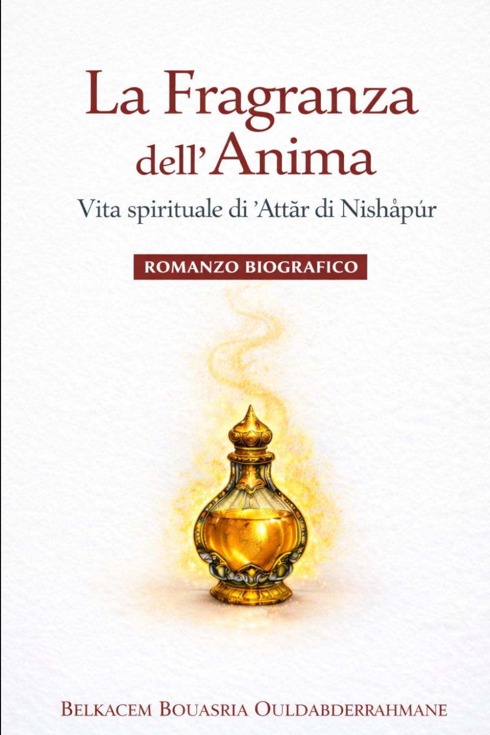 Il profumo dell’anima: La vita interiore di ʿAṭṭār di Nishapur (I MAESTRI SUFI)