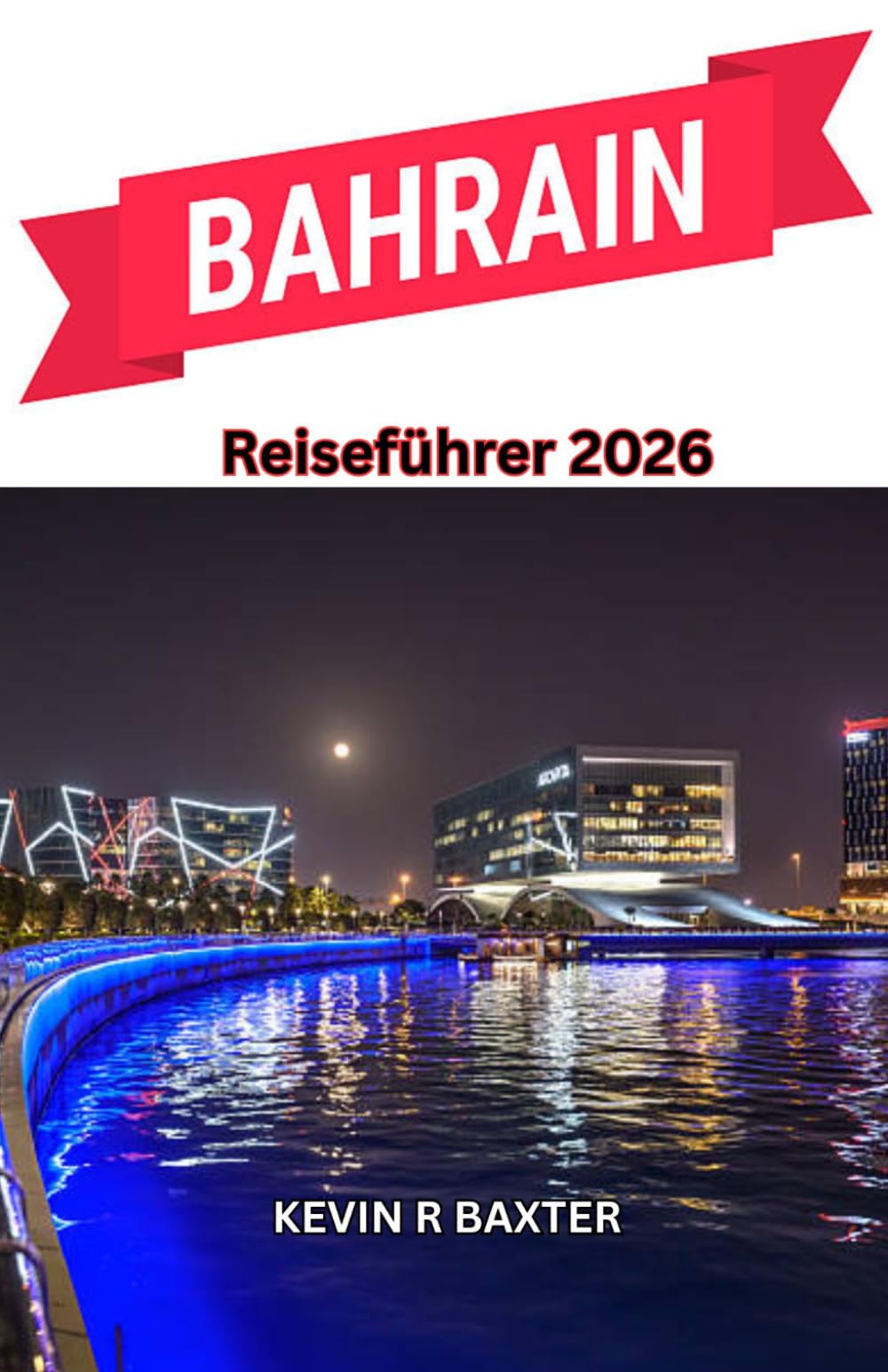 Bahrain Reiseführer 2026: Eine Reise durch Wüsten-Eleganz, Inselkultur und verborgene arabische Schätze