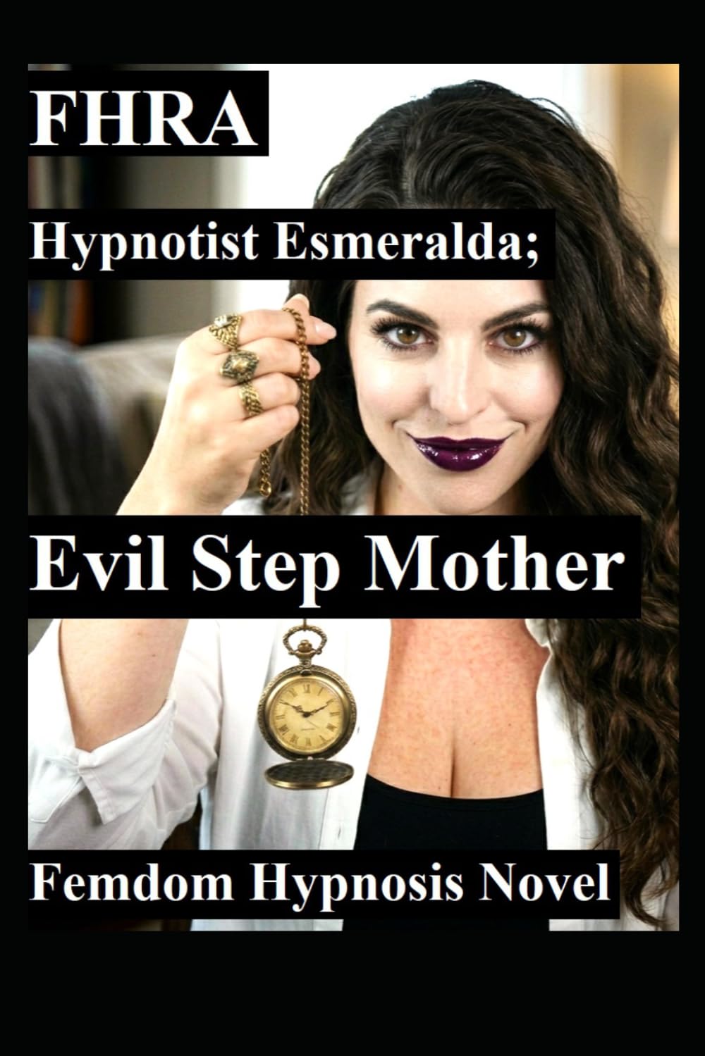 Hypnotist Esmeralda; Evil Step Mother. FHRA, Fd, MC: Femdom Hypnosis Novel: 5 stories of stepmom domination, mind control, brainwashing, humiliation, ... brainwash and control men or women))