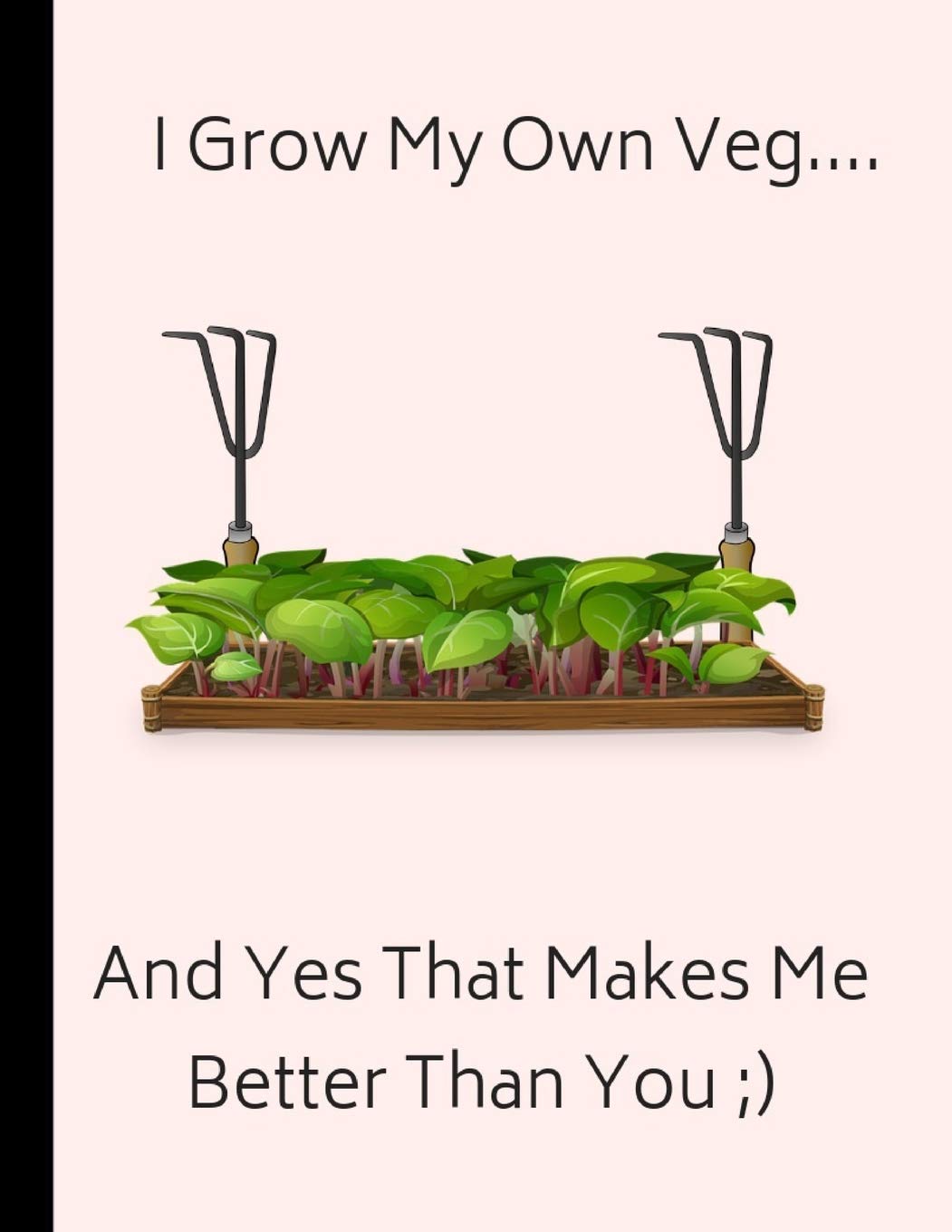 I Grow My Own Veg... And Yes That Makes Me Better Than You: Customized Notebook