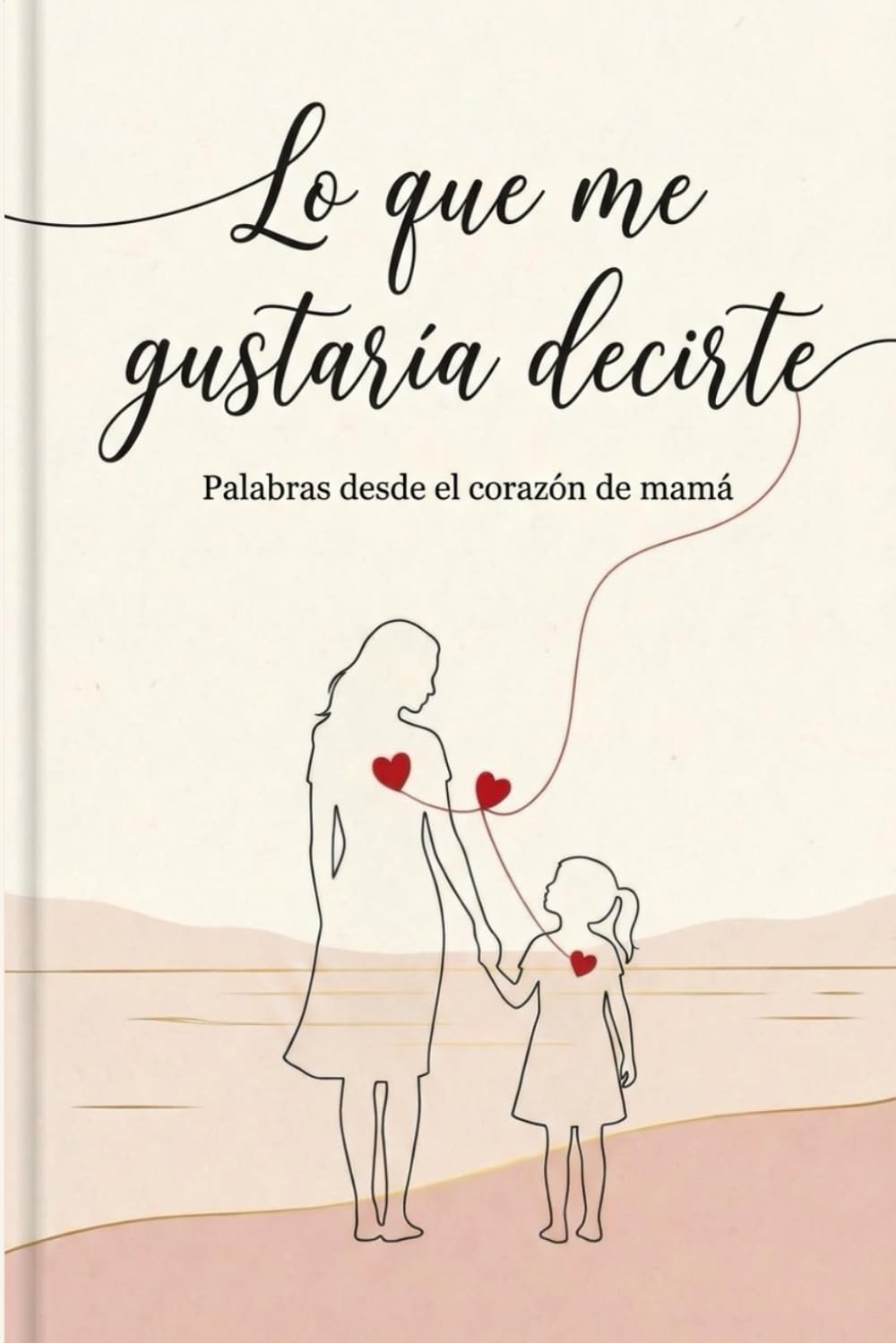 Lo que me gustaría decirte. Palabras desde el corazón de mamá