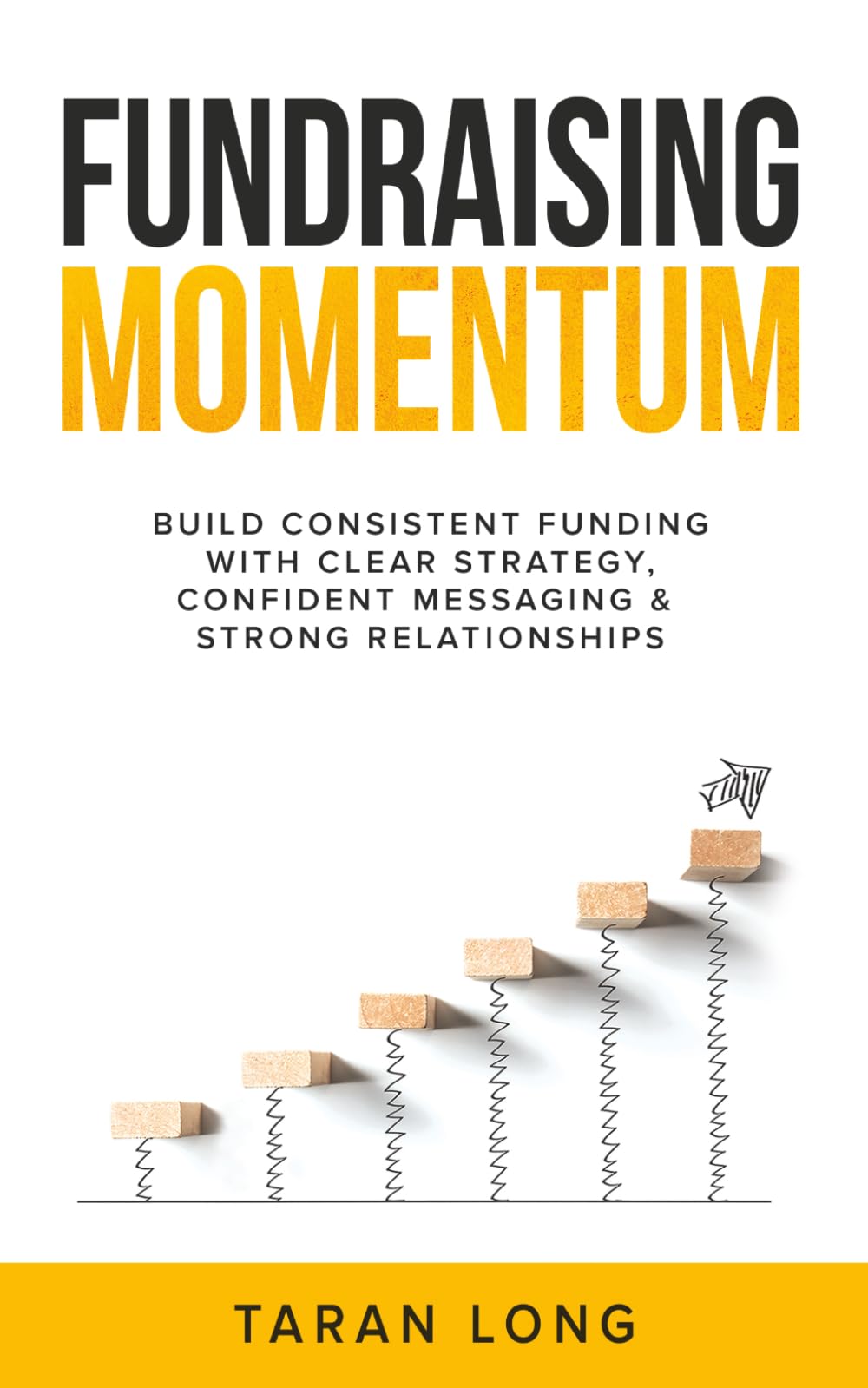 Fundraising Momentum: Build Consistent Funding With Clear Strategy, Confident Messaging & Strong Relationships