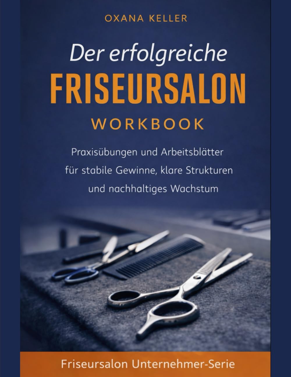 Der erfolgreiche Friseursalon Workbook: Praxisübungen und Arbeitsblätter für stabile Gewinne, klare Strukturen und nachhaltiges Wachstum (Friseursalon Unternehmer-Serie)