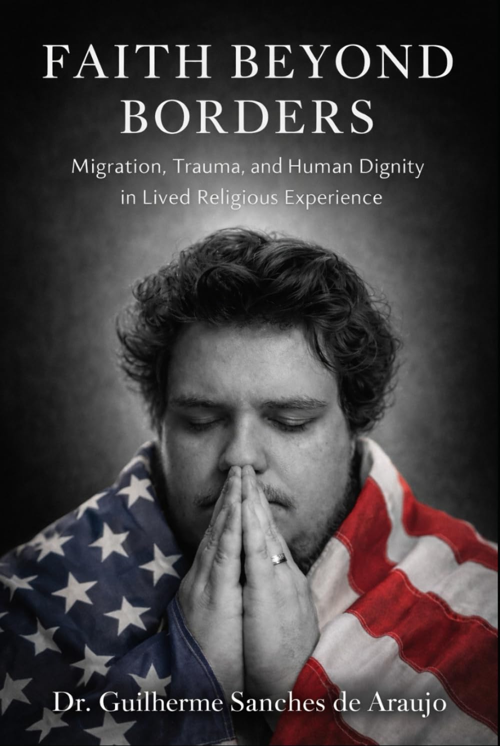 Faith Beyond Borders: Migration, Trauma, and Human Dignity in Lived Religious Experience (GAB University Press Faith, Sports & Human Formation Series)