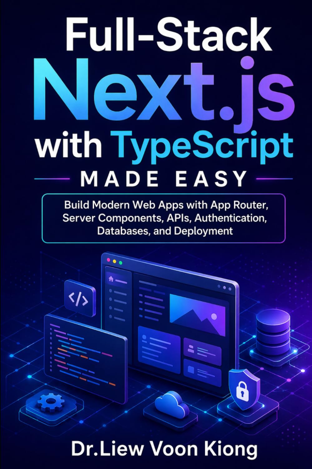 Full-Stack Next.js with TypeScript Made Easy: Build Modern Web Apps with App Router, Server Components, APIs, Authentication, Databases, and Deployment