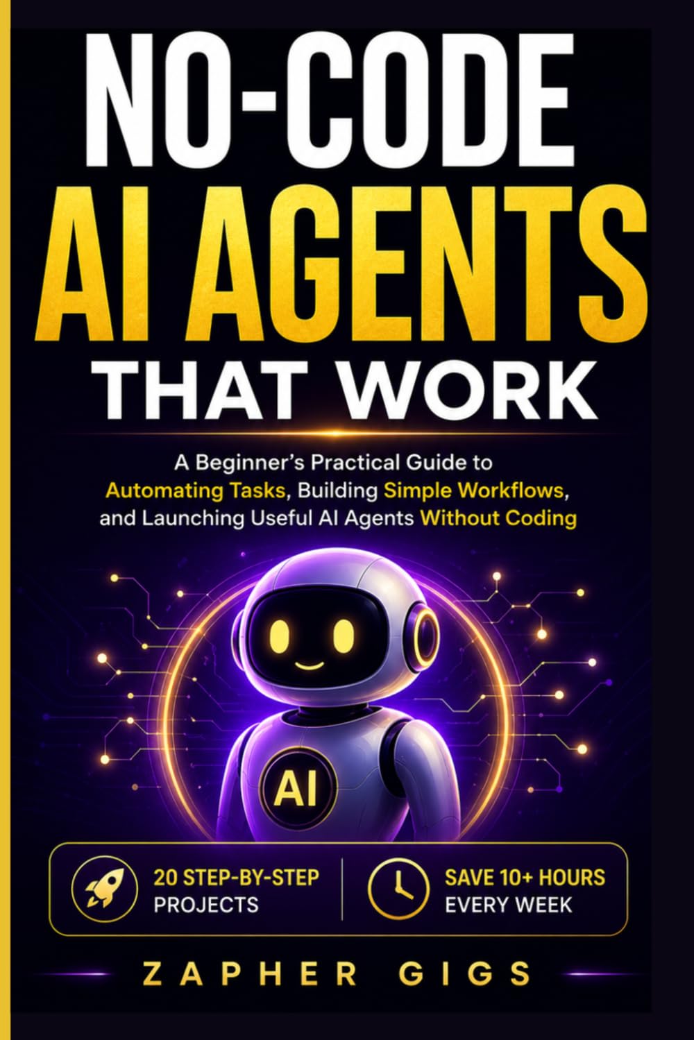 No-Code AI Agents That Work: A Beginner’s Practical Guide to Automating Tasks, Building Simple Workflows, and Launching Useful AI Agents Without Coding