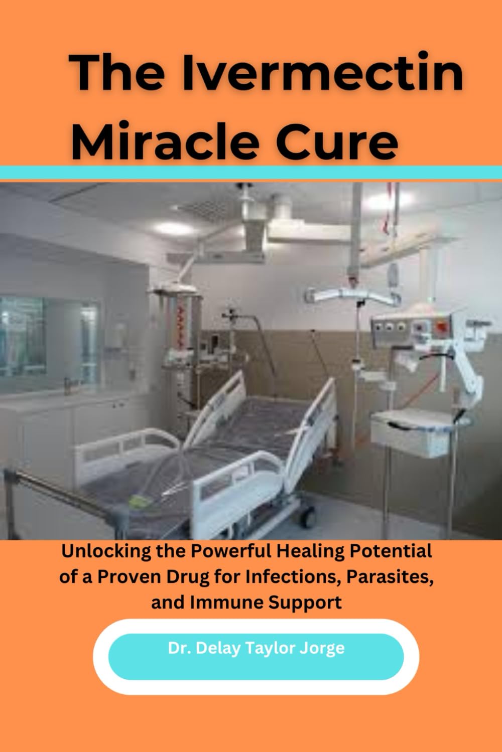 The Ivermectin Miracle Cure: Unlocking the Powerful Healing Potential of a Proven Drug for Infections, Parasites, and Immune Support