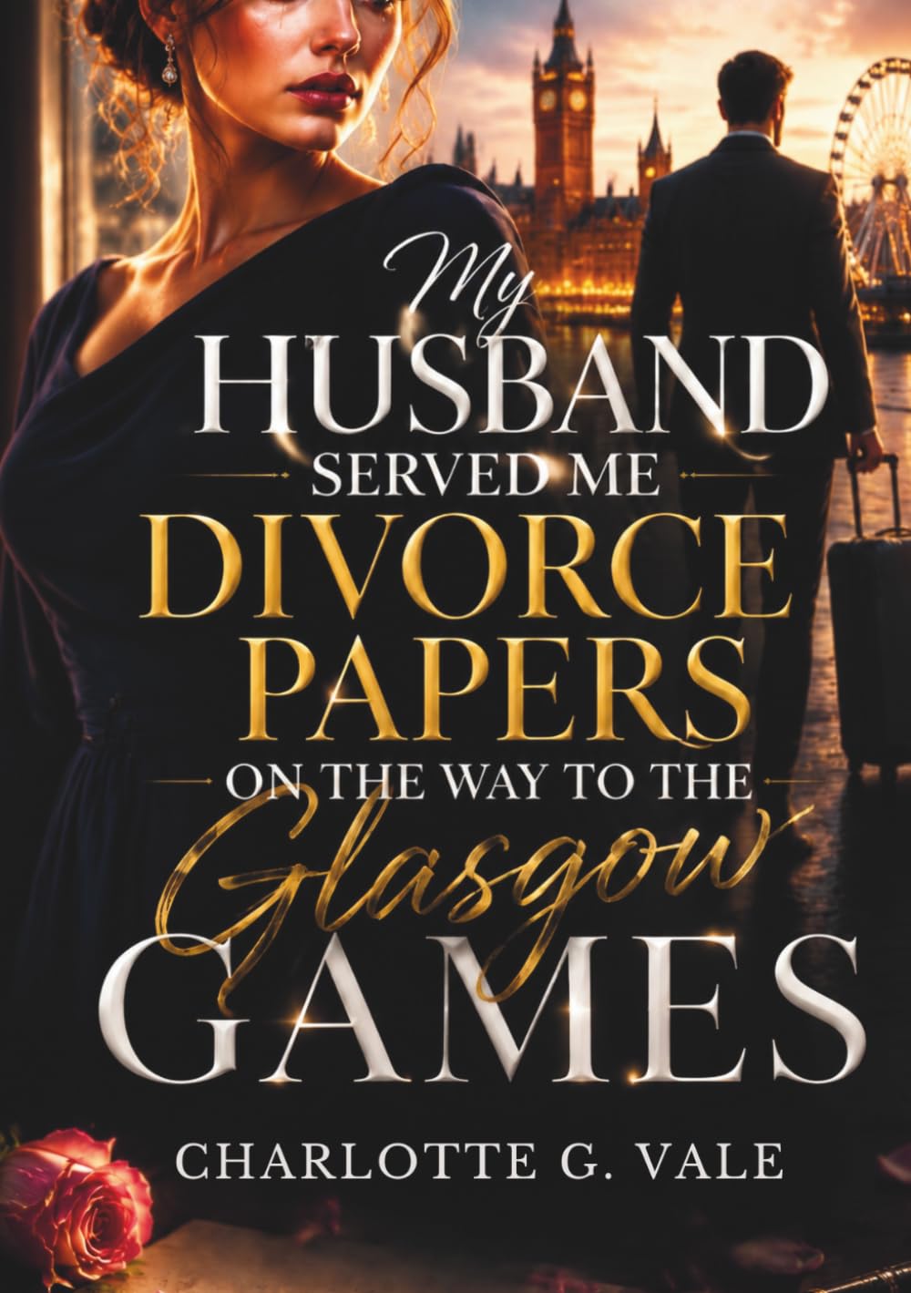 My Husband Served Me Divorce Papers on the Way to the Glasgow Games: A Marriage Betrayal Romance of Heartbreak, Secrets, and Second Chances