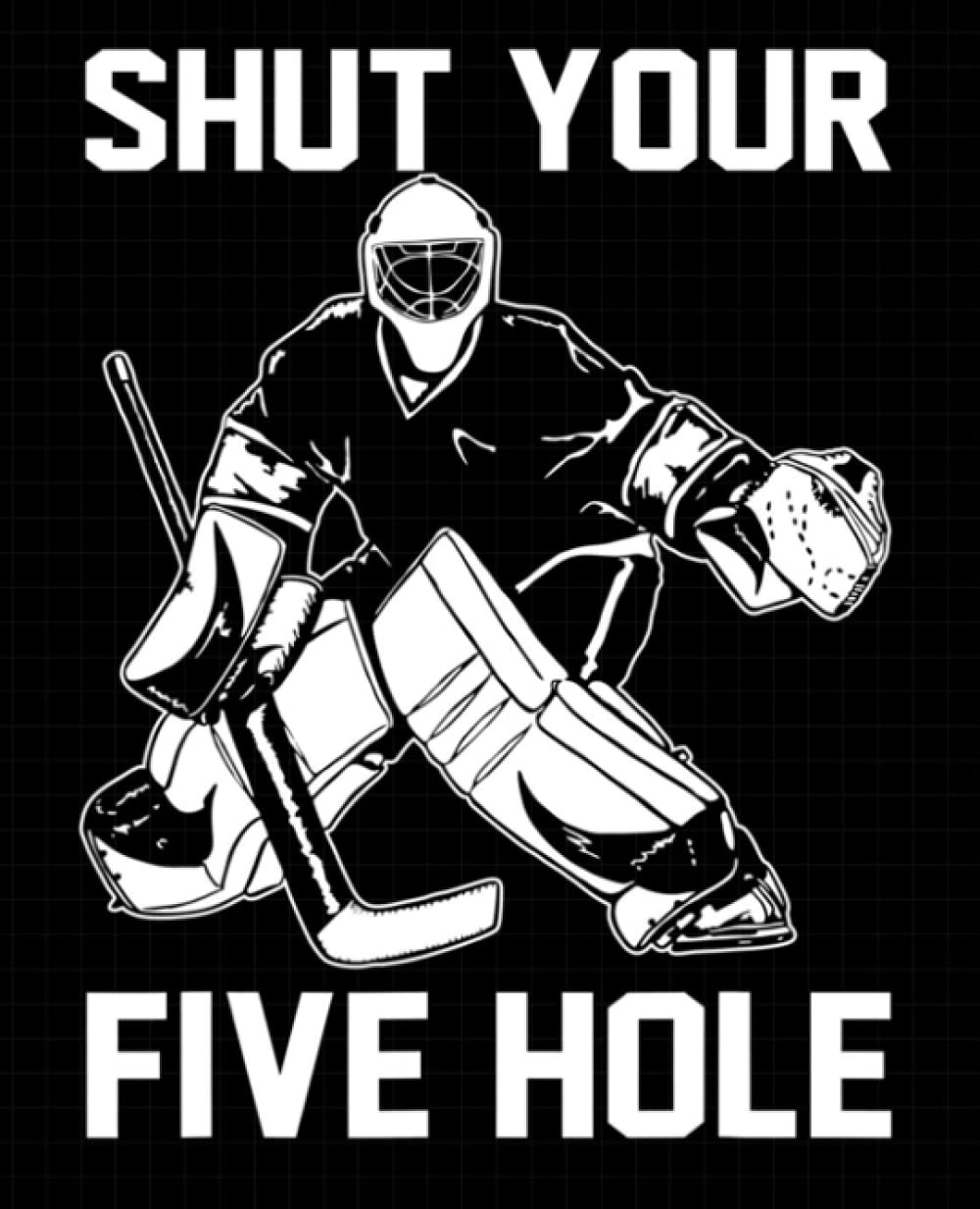 Ice Hockey Shut Your Five Hole Composition Notebook: Ice Hockey Player Wide Ruled Book 7.5 x 9.25 in, 120 pages, journal for girls boys, kids, ... (Ice Hockey Composition Books)