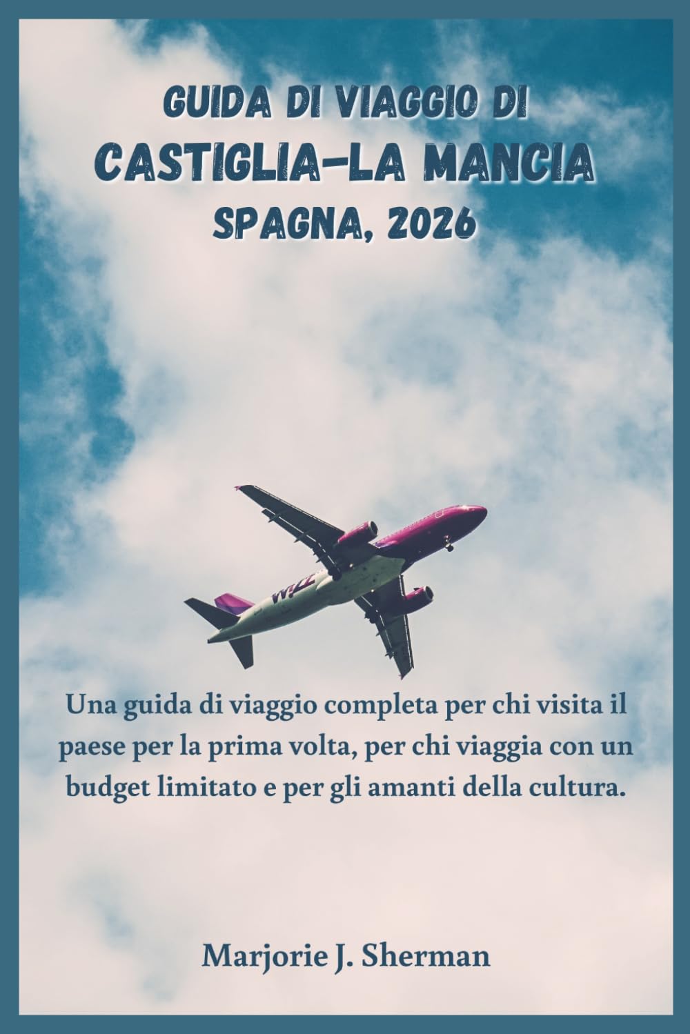 Guida di viaggio di Castiglia-La Mancia, Spagna, 2026: Una guida di viaggio completa per chi visita il paese per la prima volta, per chi viaggia con un budget limitato e per gli amanti della cultura.