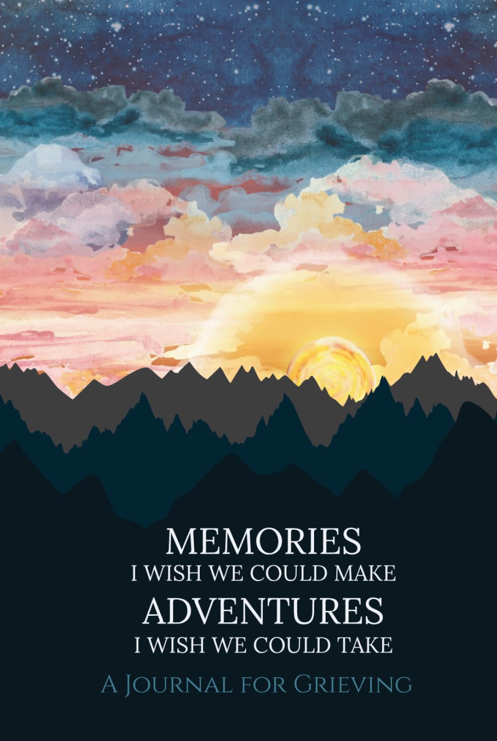 Memories I Wish We Could Make Adventures I Wish We Could Take: A Journal for Grieving