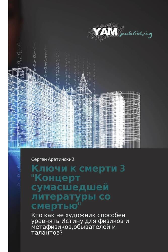 Klyuchi K Smerti 3 "Kontsert Sumasshedshey Literatury So Smert'yu": Kto kak ne hudozhnik sposoben urawnqt' Istinu dlq fizikow i metafizikow,obywatelej i talantow?