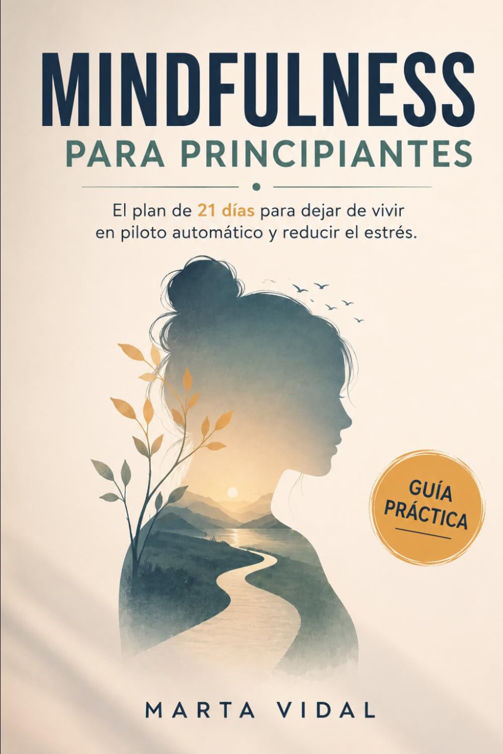Mindfulness Para Principiantes: El plan de 21 días para dejar de vivir en piloto automático y reducir el estrés.