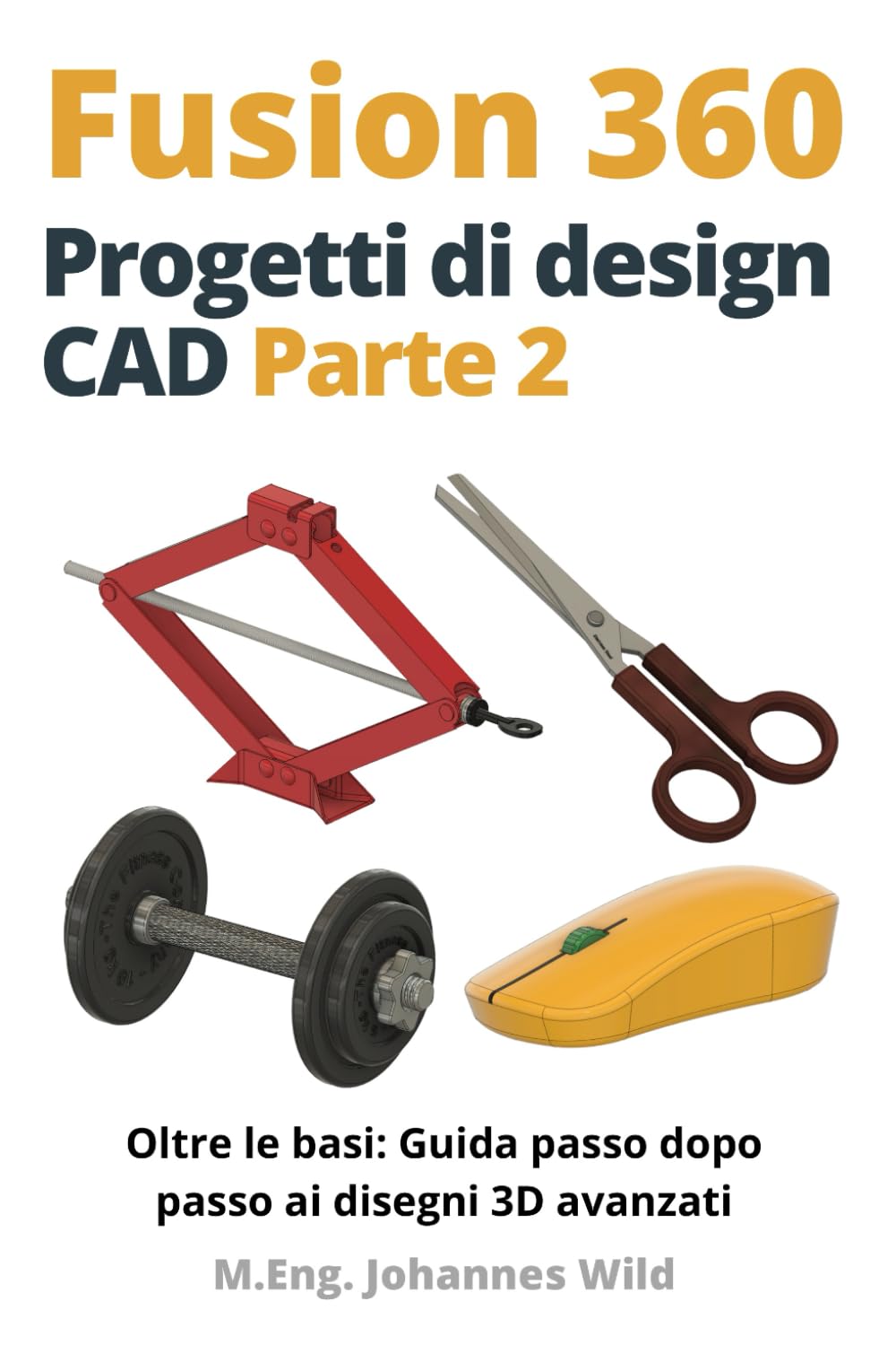 Fusion 360 | Progetti di design CAD - Parte 2: Oltre le basi: Guida passo dopo passo ai disegni 3D avanzati