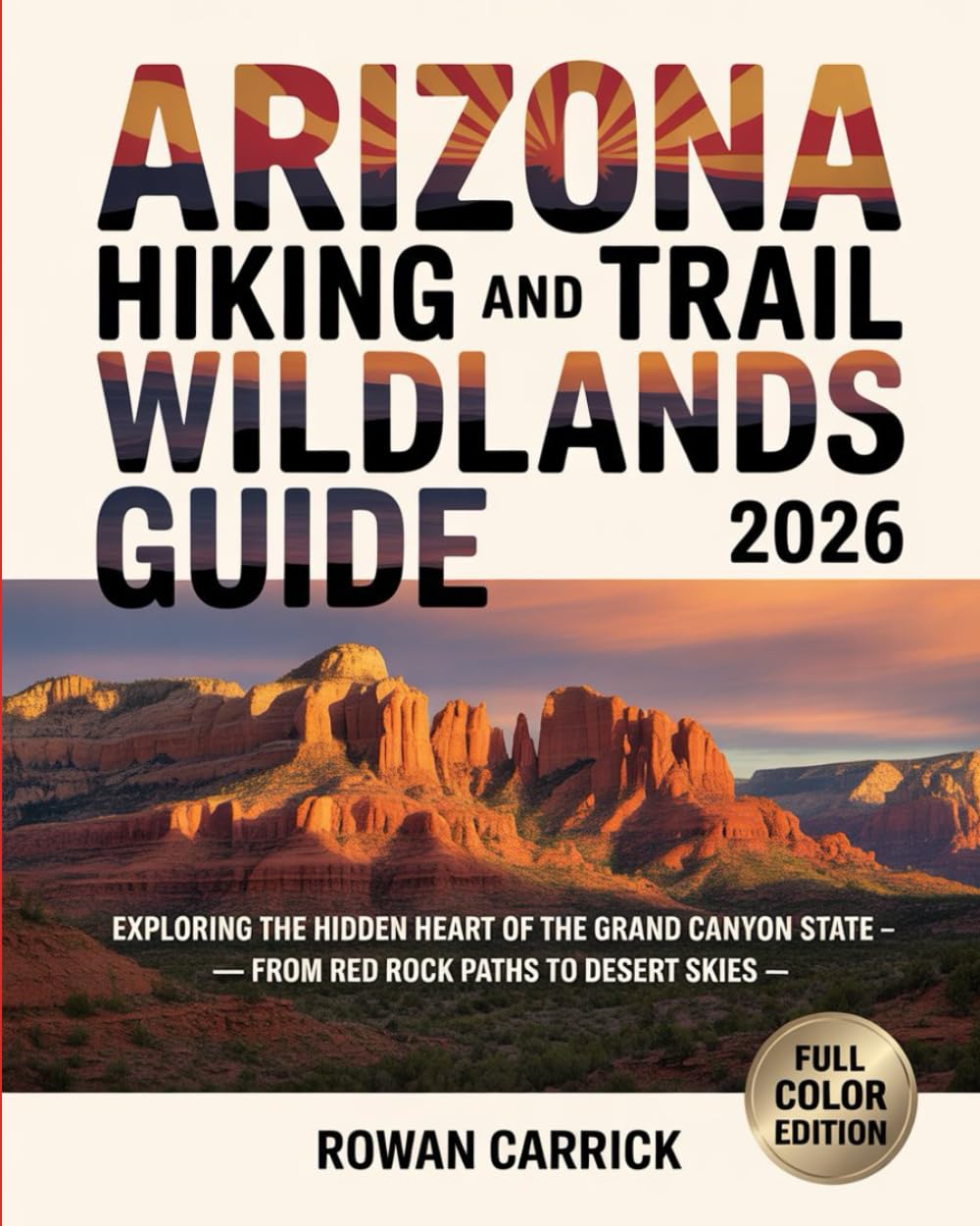 ARIZONA HIKING AND TRAIL WILDLANDS GUIDE 2026: EXPLORING THE HIDDEN HEART OF THE GRAND CANYON STATE — FROM RED ROCK PATHS TO DESERT SKIES