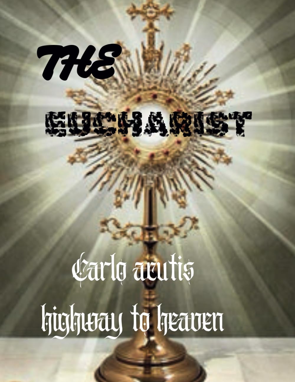 THE EUCHARIST: CARLO ACUTIS HIGHWAY TO HEAVEN.