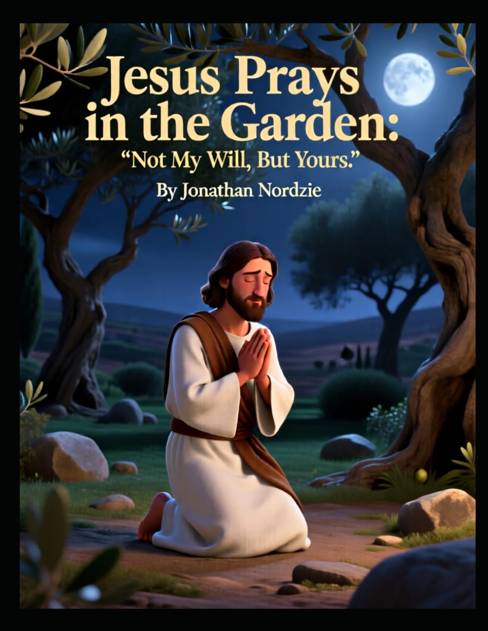 Jesus Prays in the Garden: Not My Will, But Yours (Ages 3-7) (All About Easter and Passover)