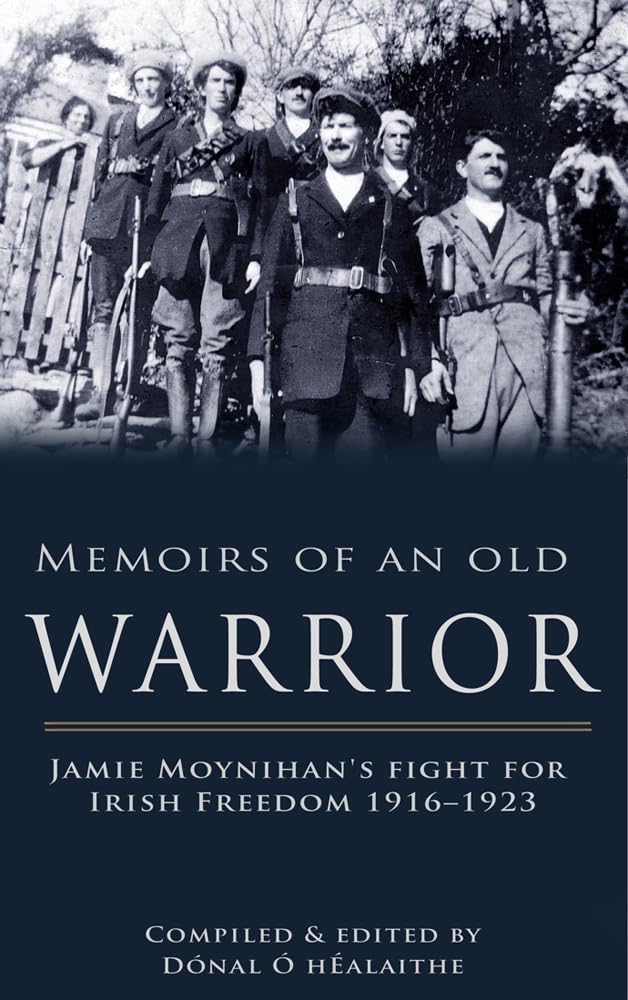 Memoirs of an Old Warrior: Jamie Moynihan's fight for Irish Freedom 1916-1923