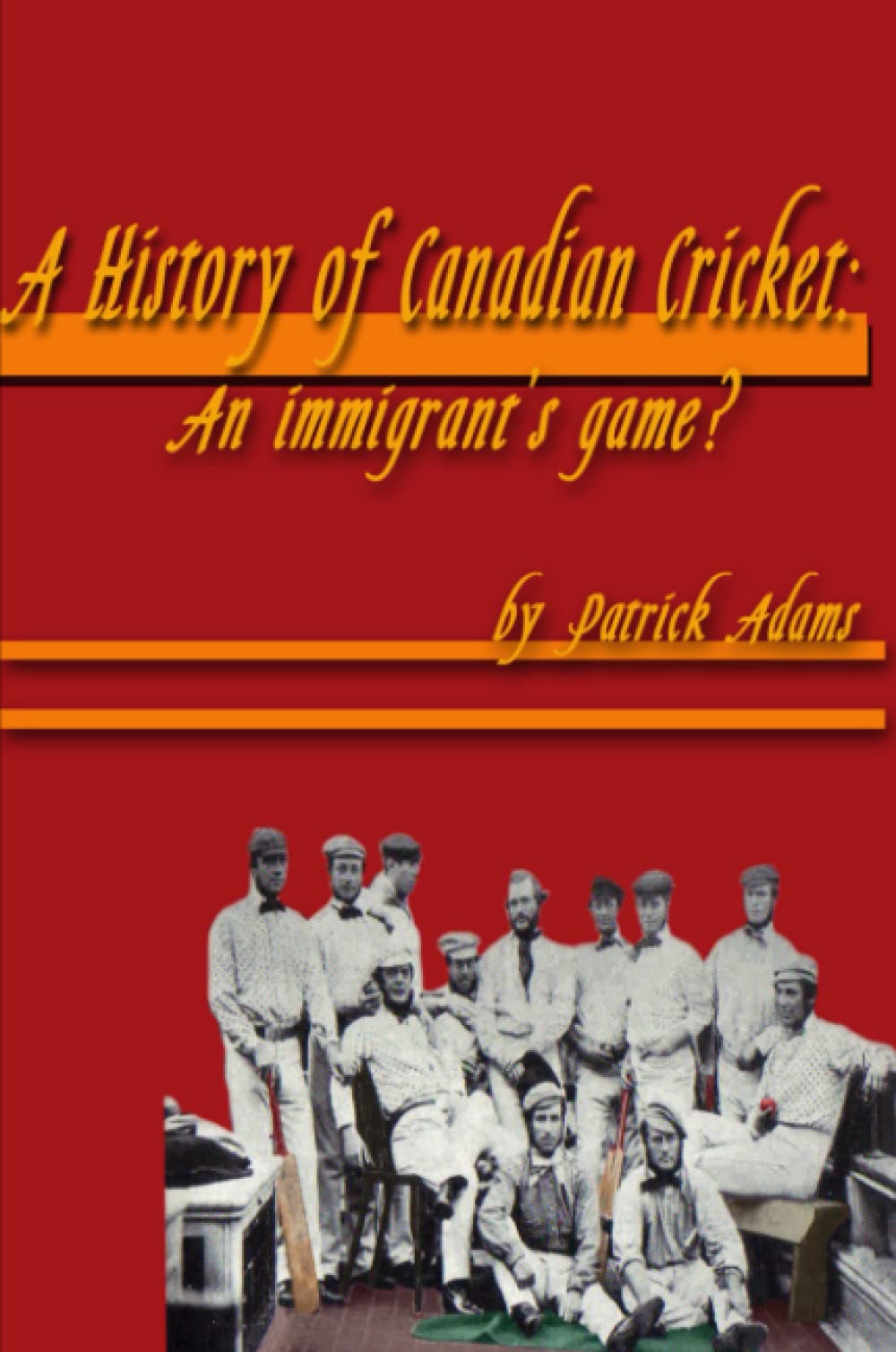 A History of Canadian Cricket: An Immigrant's Game?