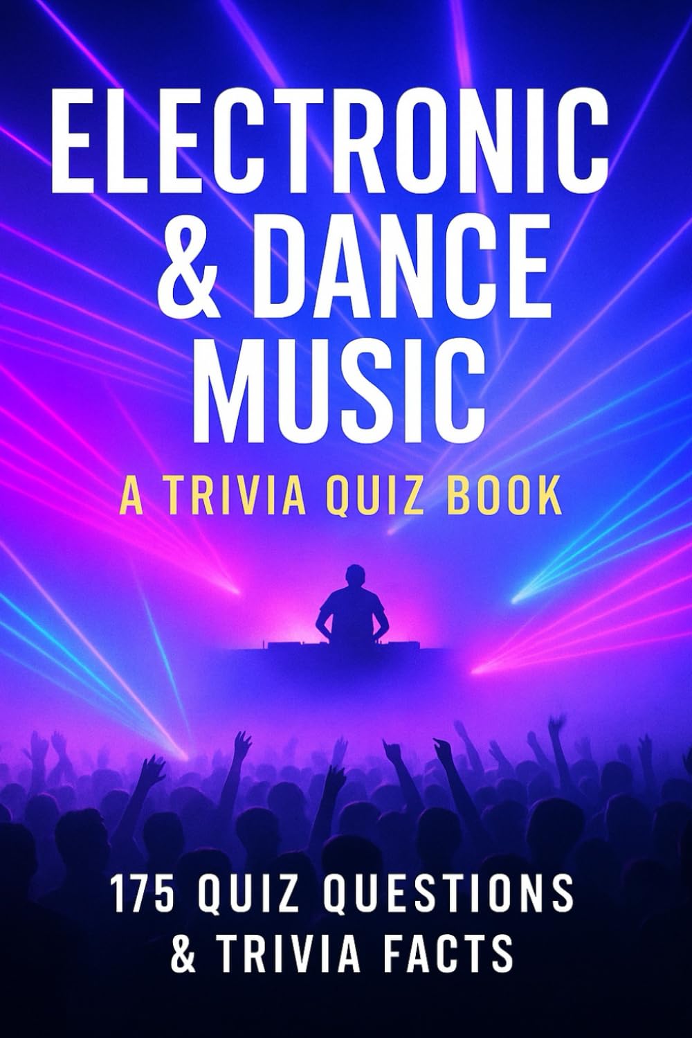 ELECTRONIC & DANCE MUSIC - An Interactive Trivia Quiz Book: 175+ Quiz Questions & Trivia Facts