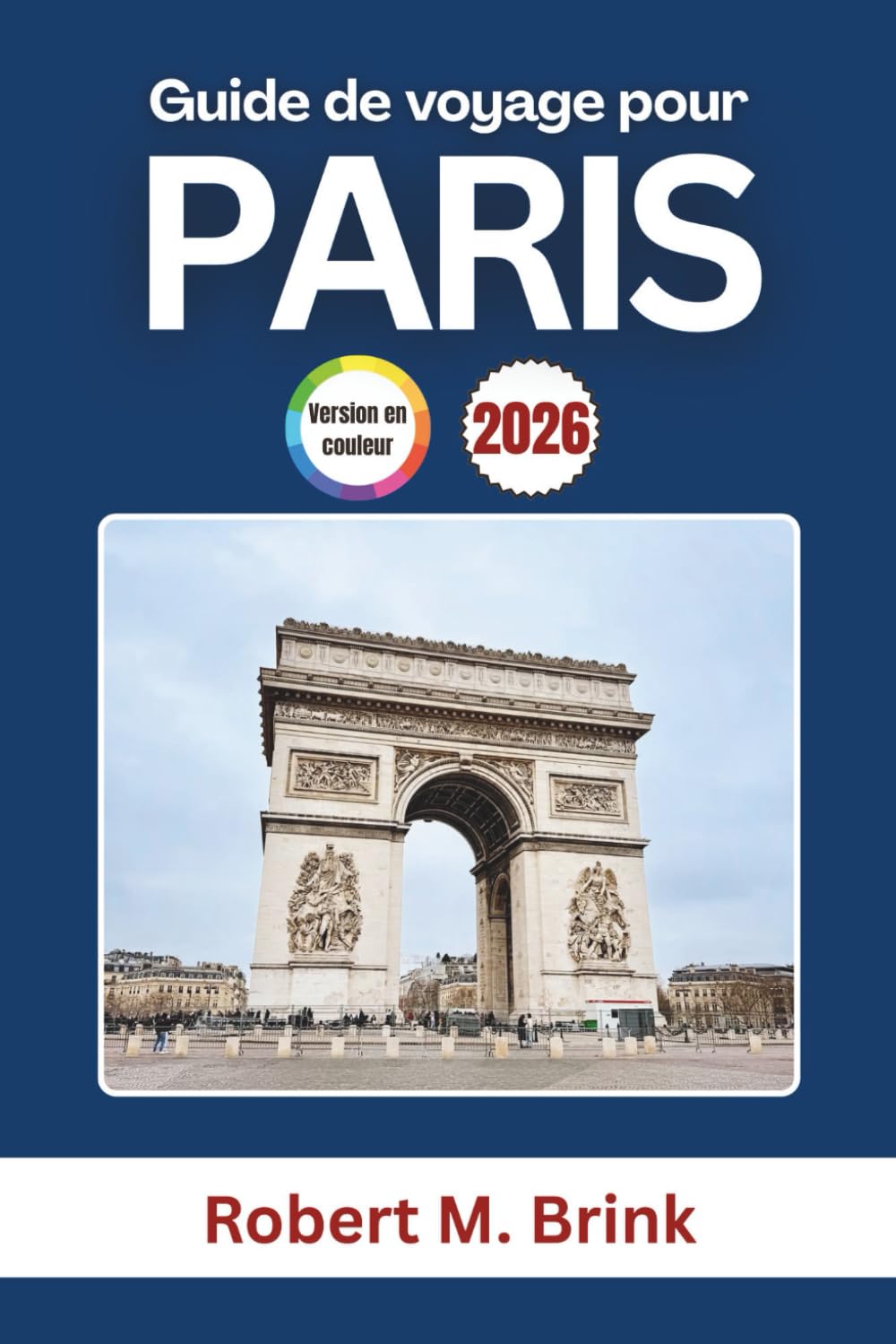 Guide de voyage pour Paris 2026: Explorez l’histoire de la France, son art emblématique, sa gastronomie et ses monuments célèbres (Guide de voyage explorateur en couleurs)