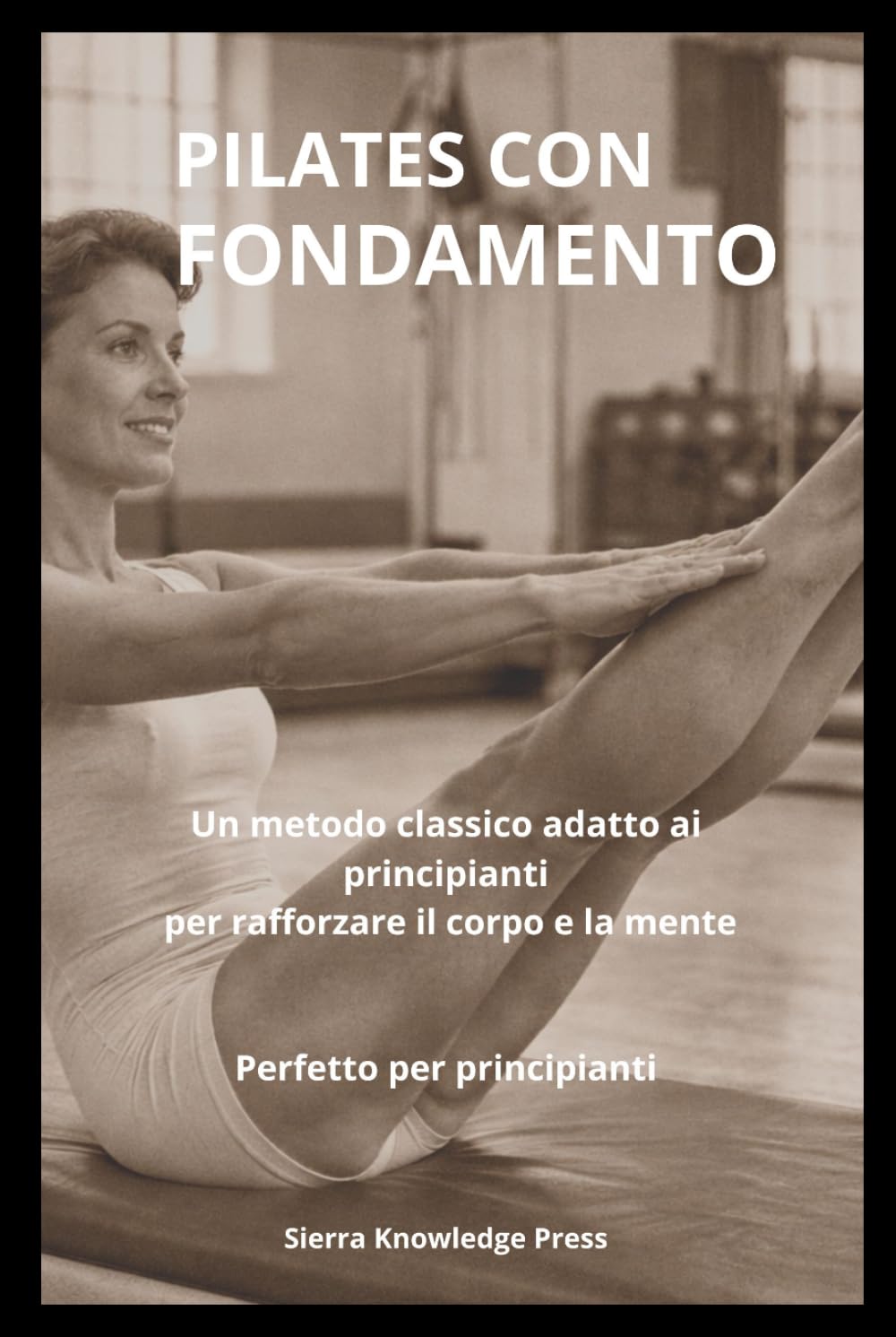 Pilates con Fondamento: Psicologia, Tecnica ed Esperienza Clinica per Praticanti e Professionisti (Collana Mente · Corpo · Spirito)