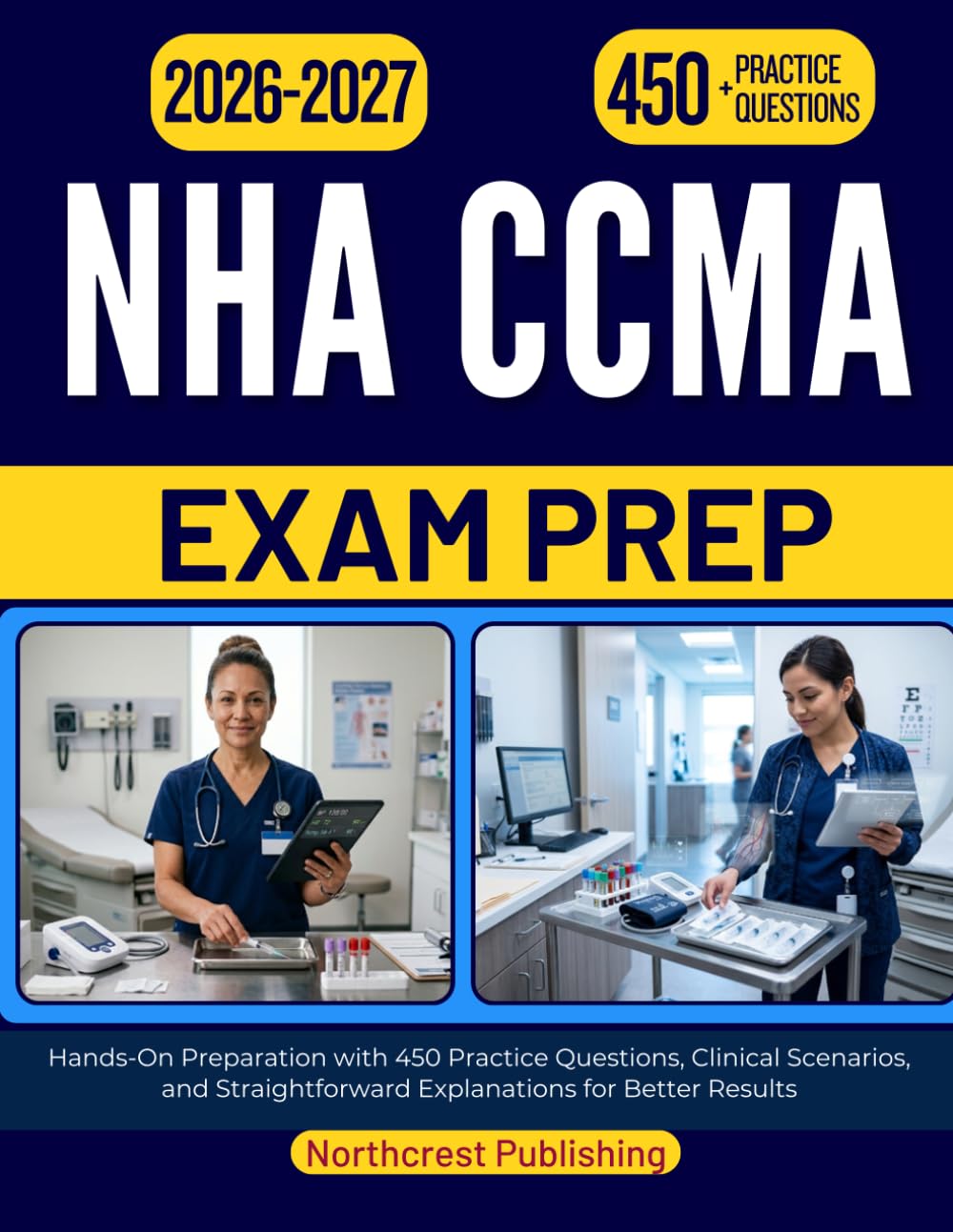 NHA CCMA EXAM PREP 2026 2027: Hands-On Preparation with 450 Practice Questions, Clinical Scenarios, and Straightforward Explanations for Better Results