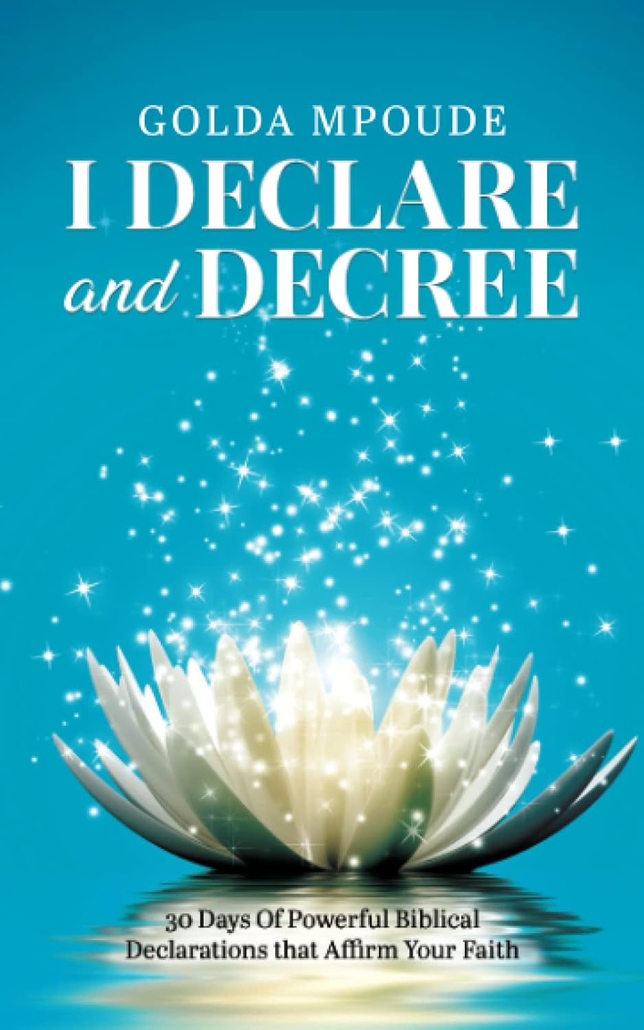 I DECLARE AND DECREE: 30 Days Of Powerful Biblical Declarations that ...