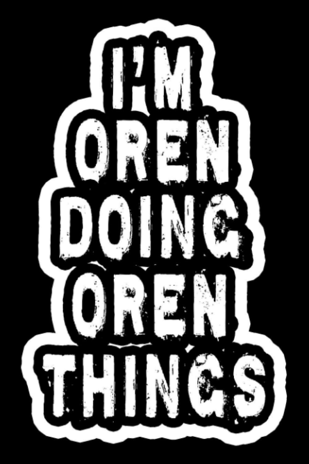 I'm Oren Doing Oren Things: Notebook Gift Oren name, Gift Idea for Oren, Journal Personalized Gift for Oren, 120 Pages