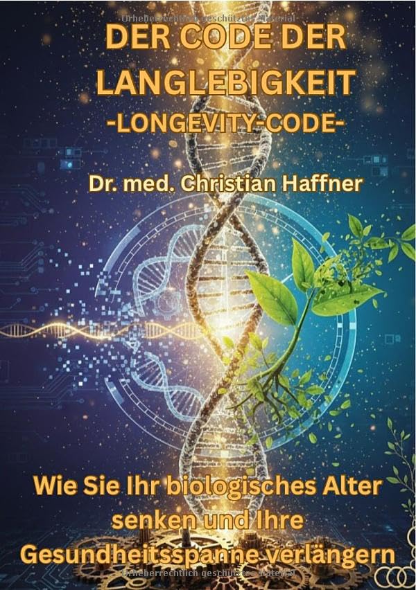 Der Code der Langlebigkeit - Longevity-Code: Erkennen Sie Ihre Health Span und Ihre Life Span