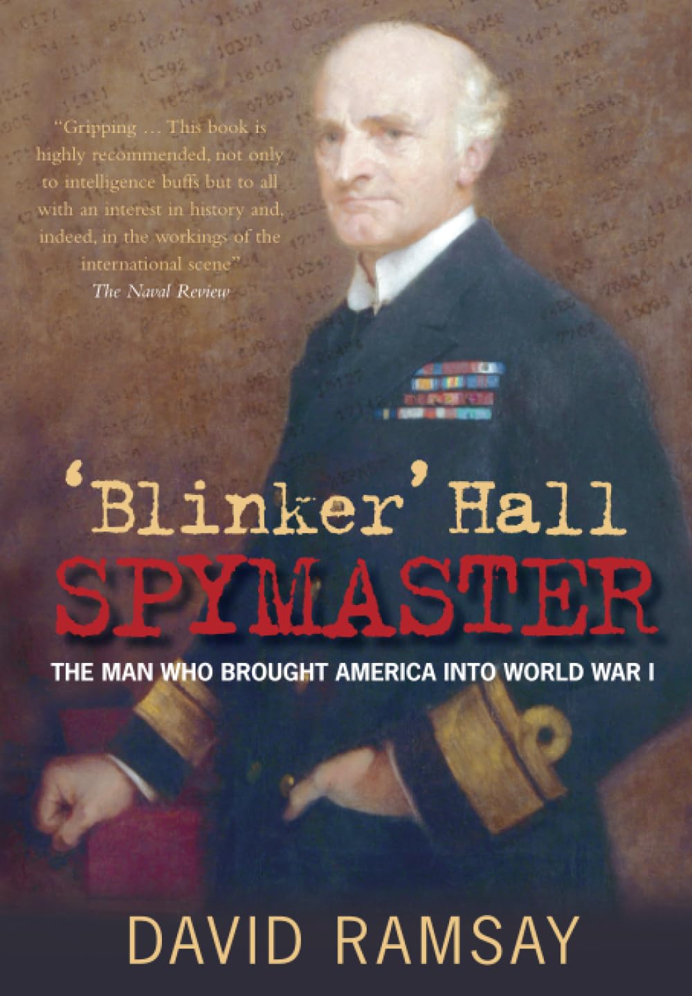 Blinker Hall Spymaster: The Man Who Brought America into World War I