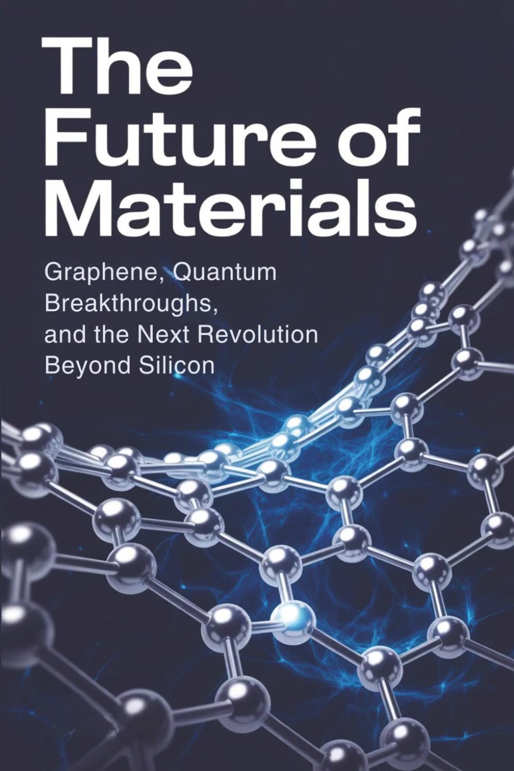 The Future of Materials: Graphene, Quantum Breakthroughs, and the Next Revolution Beyond Silicon