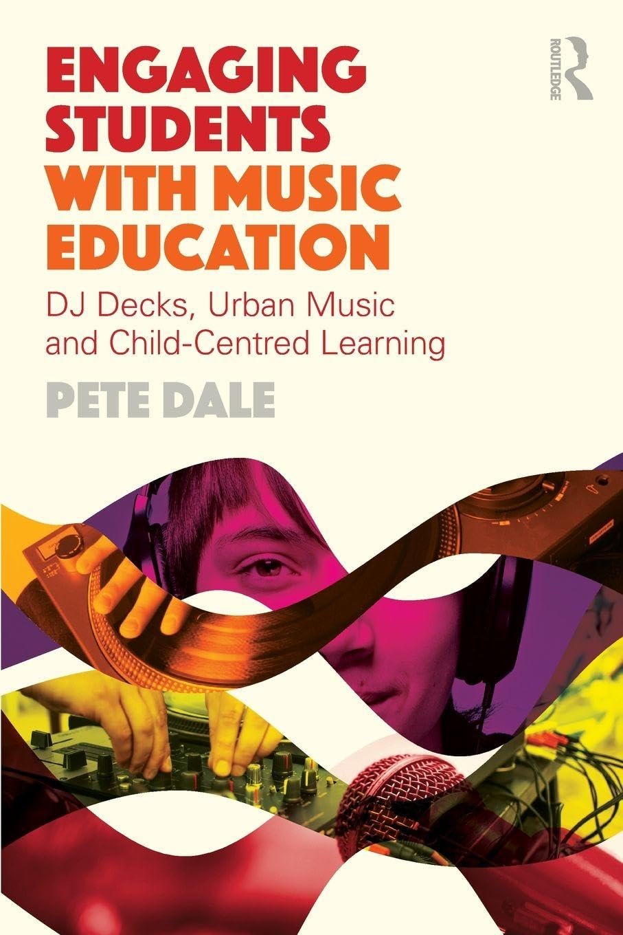 Engaging Students with Music Education: DJ decks, urban music and child-centred learning      1st Edition