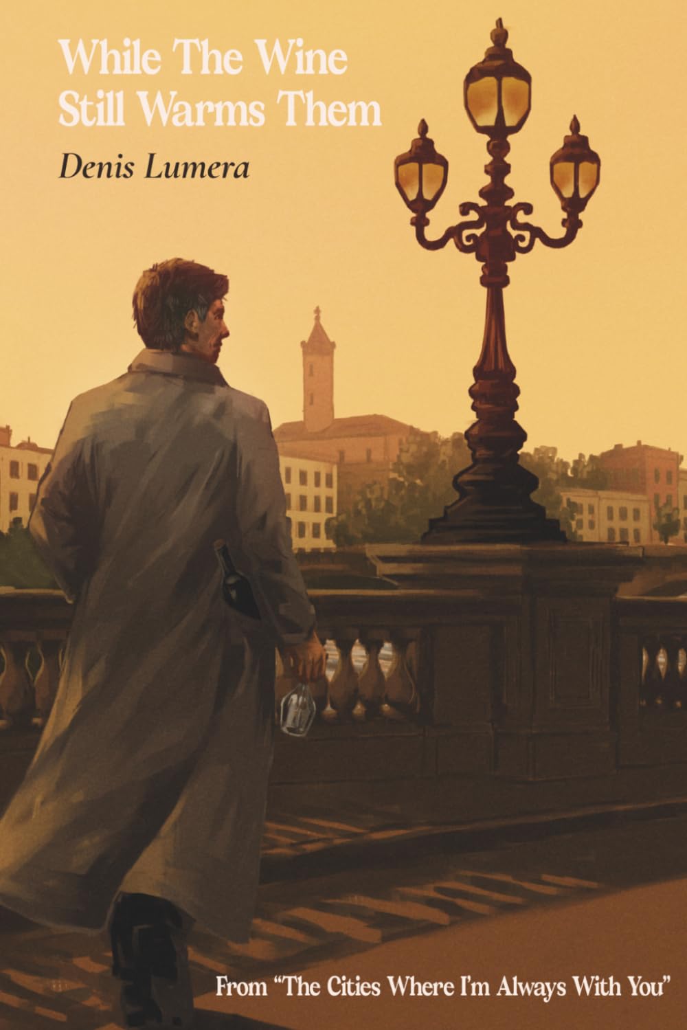 While The Wine Still Warms Them: Cities Where I Am Always With You