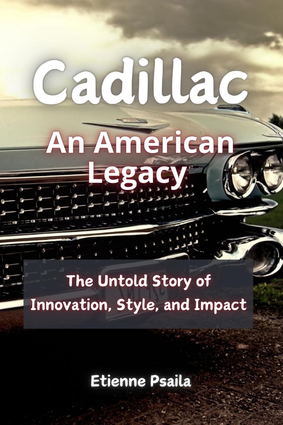 Cadillac: An American Legacy - The Untold Story of Innovation, Style, and Impact