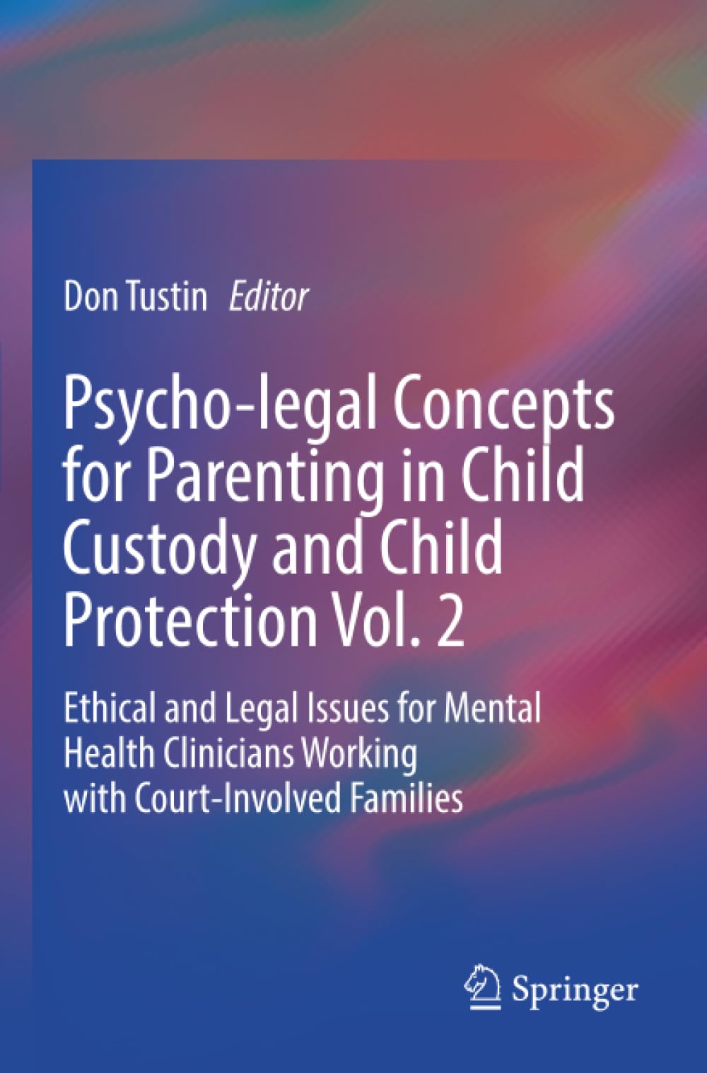 Psycho-legal Concepts for Parenting in Child Custody and Child Protection Vol. 2: Ethical and Legal Issues for Mental Health Clinicians Working with Court-Involved Families