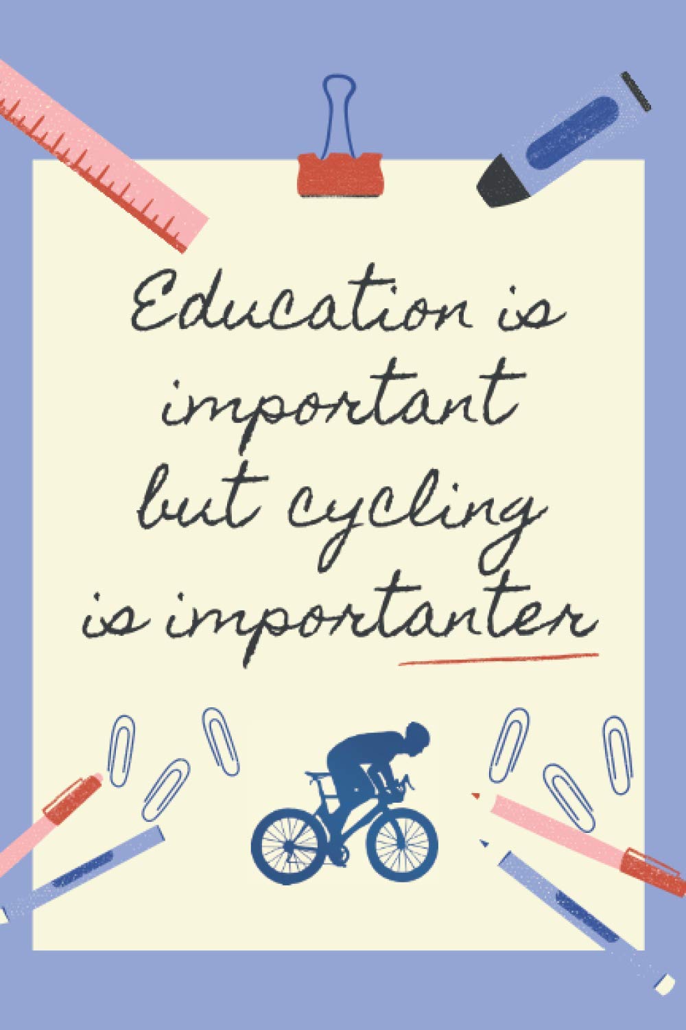 EDUCATION IS IMPORTANT BUT CYCLING IS IMPORTANTER: BLANK LINED NOTEBOOK | NOTEPAD, DIARY, JOURNAL | GIFTS FOR CYCLING LOVERS