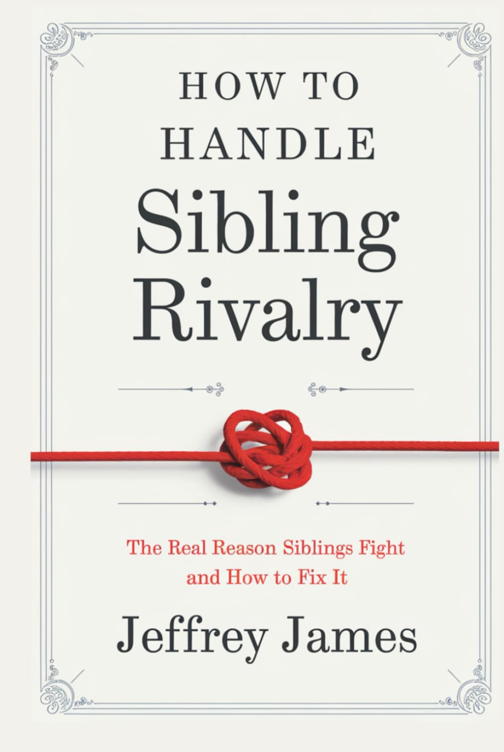 How To Handle Sibling Rivalry: The Real Reason Siblings Fight and How to Fix It