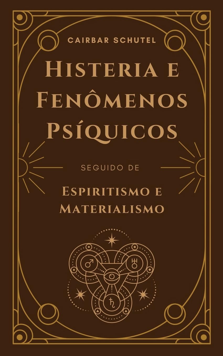 Histeria e Fenômenos Psíquicos: Seguido de Espiritismo e Materialismo