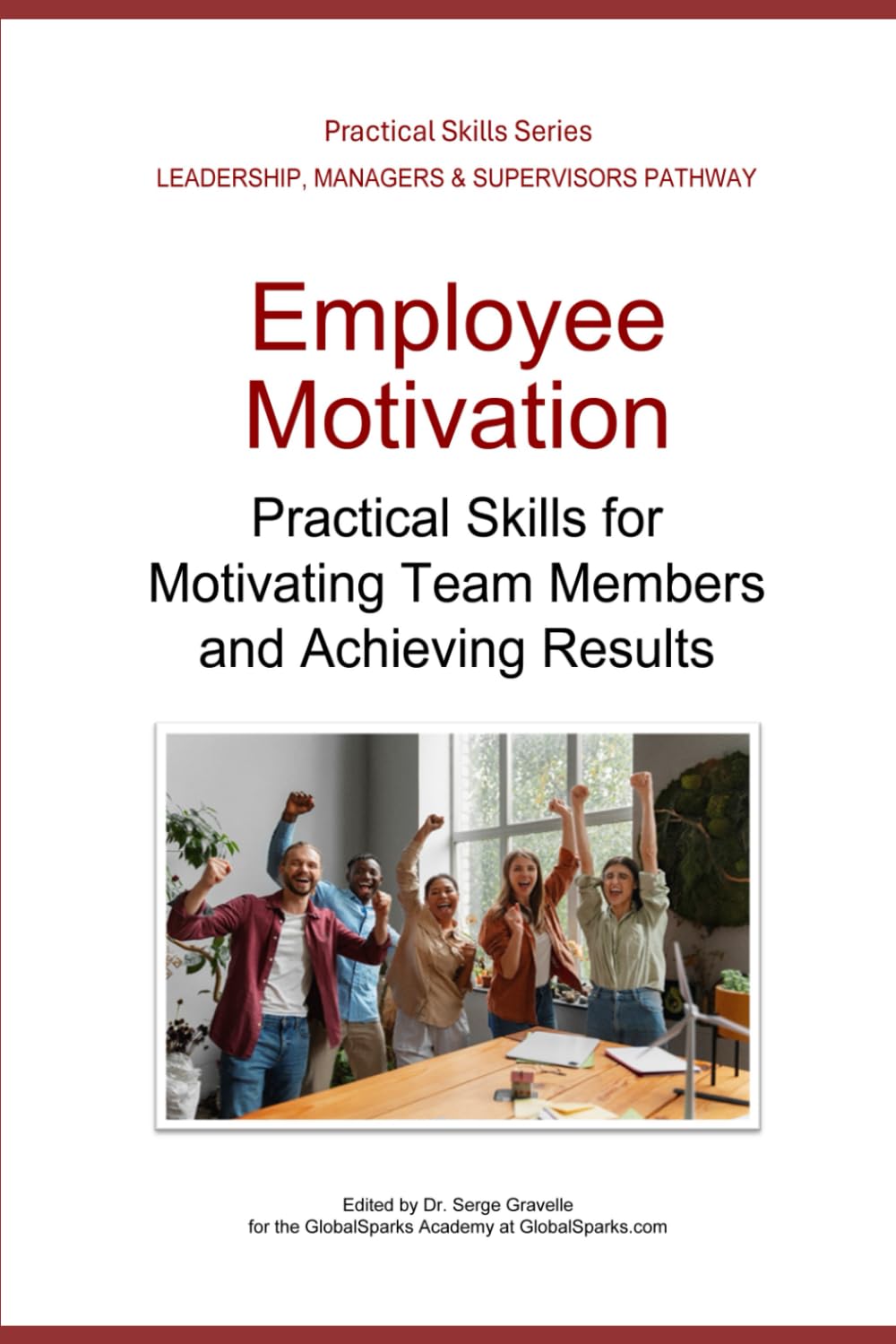 Employee Motivation: Practical Skills for Motivating Team Members and Achieving Results (Leadership Development Pathway - Practical Skills Series)
